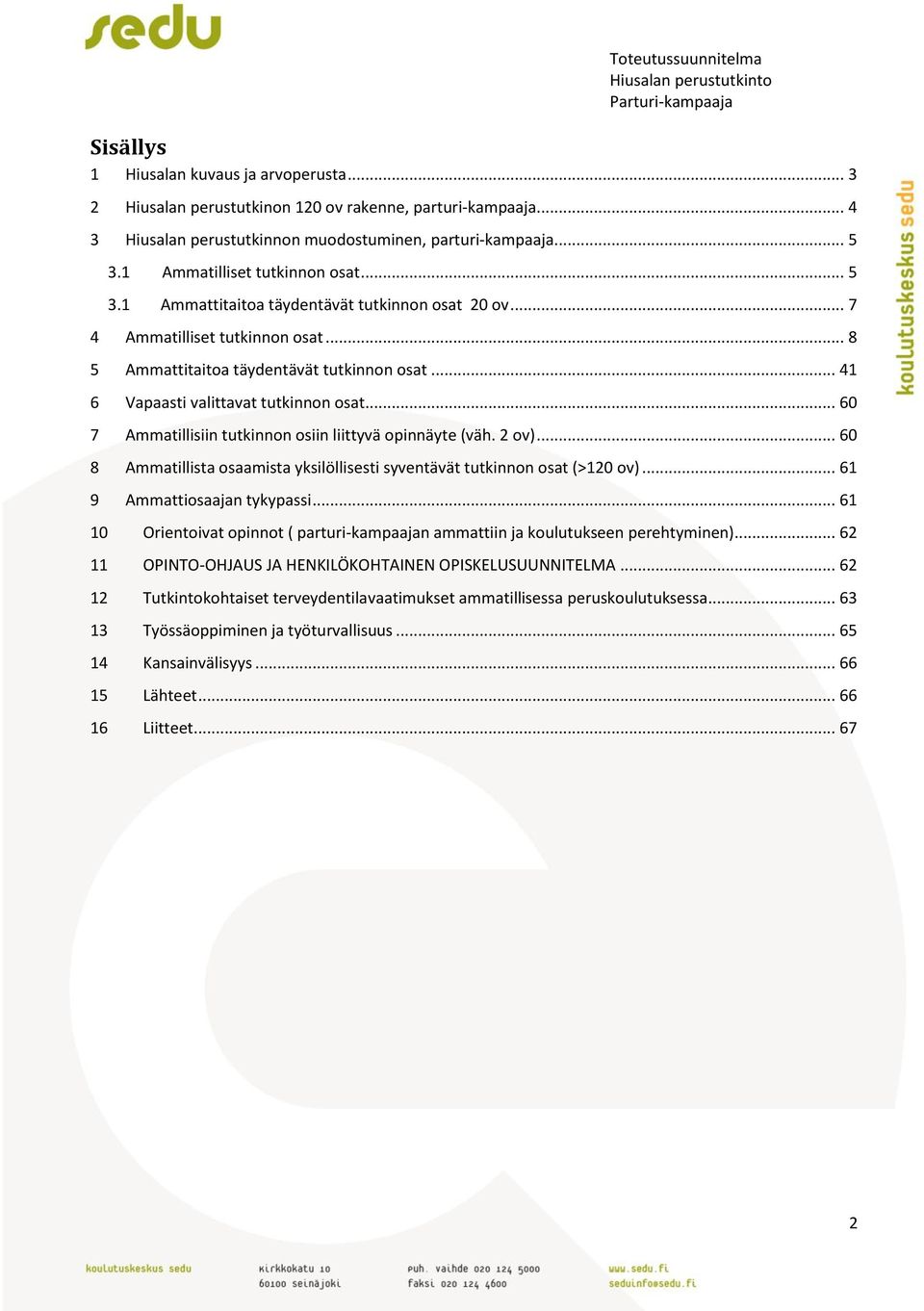 .. 41 6 Vapaasti valittavat tutkinnon osat... 60 7 Ammatillisiin tutkinnon osiin liittyvä opinnäyte (väh. 2 ov)... 60 8 Ammatillista osaamista yksilöllisesti syventävät tutkinnon osat (>120 ov).