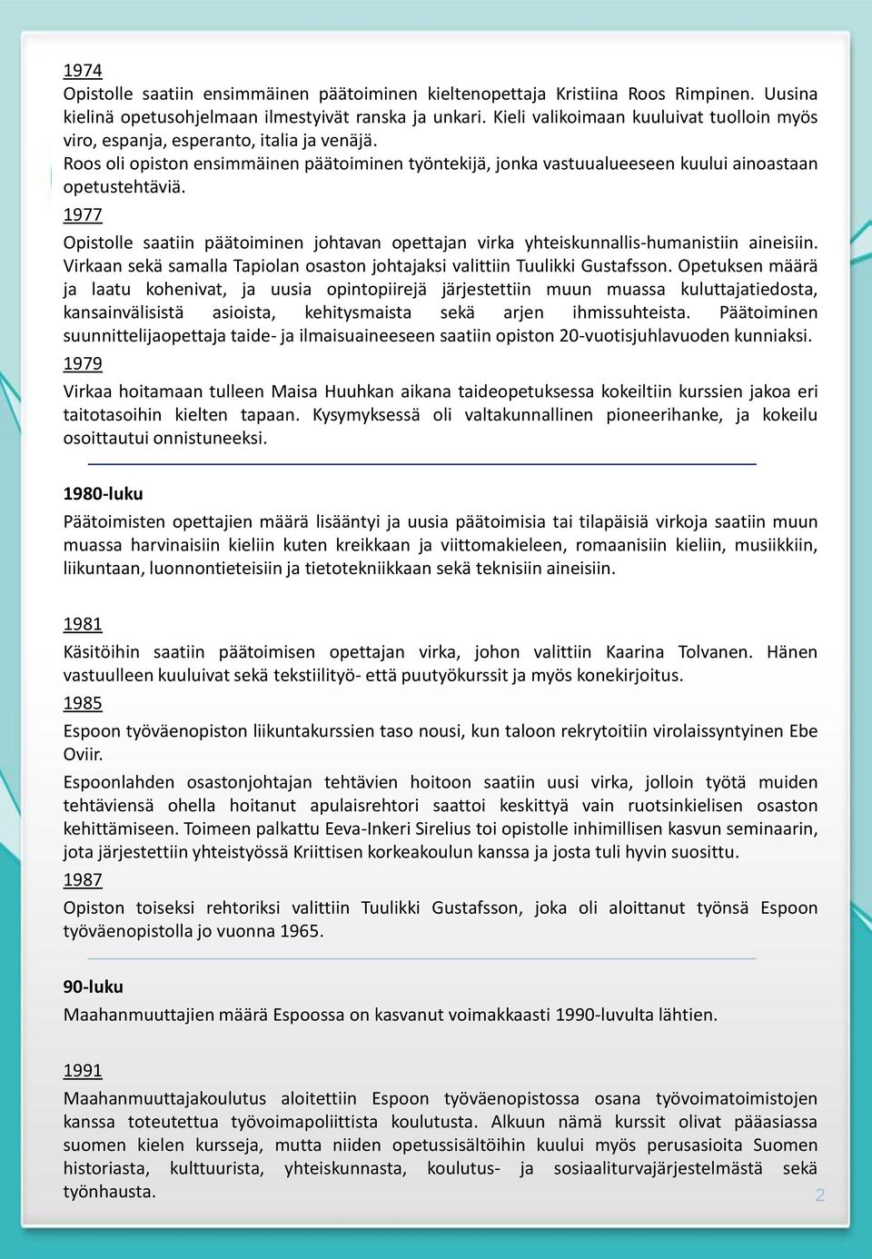 1977 Opistolle saatiin päätoiminen johtavan opettajan virka yhteiskunnallis-humanistiin aineisiin. Virkaan sekä samalla Tapiolan osaston johtajaksi valittiin Tuulikki Gustafsson.