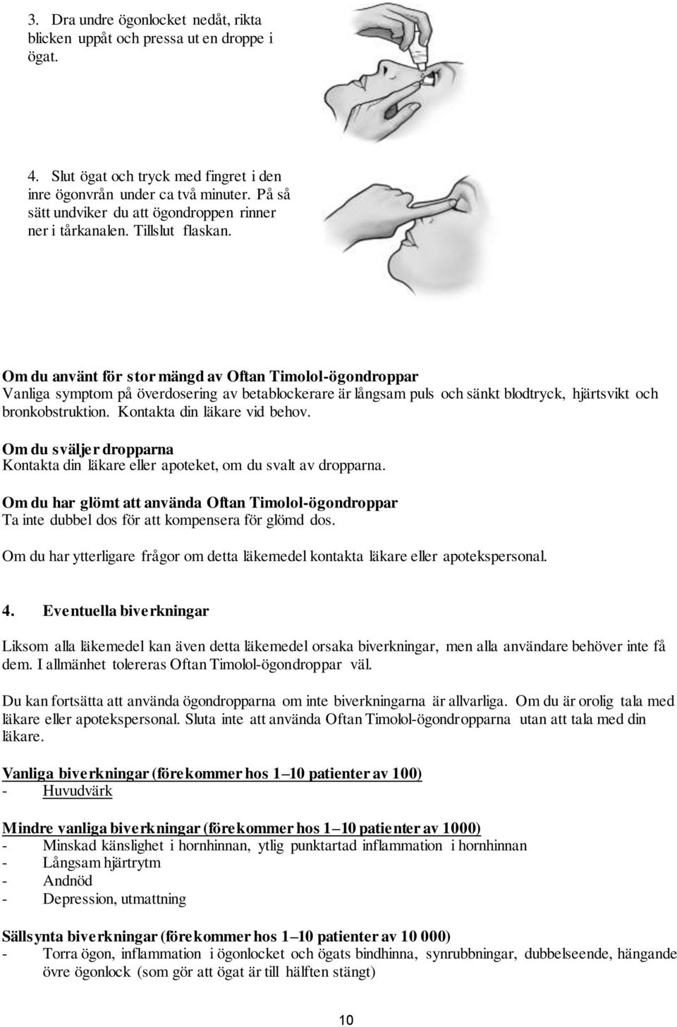 Om du använt för stor mängd av Oftan Timolol-ögondroppar Vanliga symptom på överdosering av betablockerare är långsam puls och sänkt blodtryck, hjärtsvikt och bronkobstruktion.