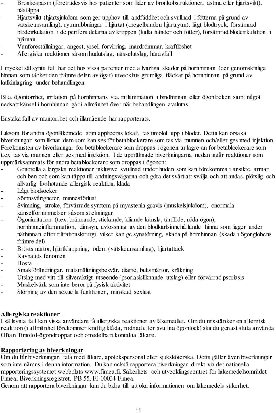 blodcirkulation i hjärnan - Vanföreställningar, ångest, yrsel, förvirring, mardrömmar, kraftlöshet - Allergiska reaktioner såsom hudutslag, nässelutslag, håravfall I mycket sällsynta fall har det hos