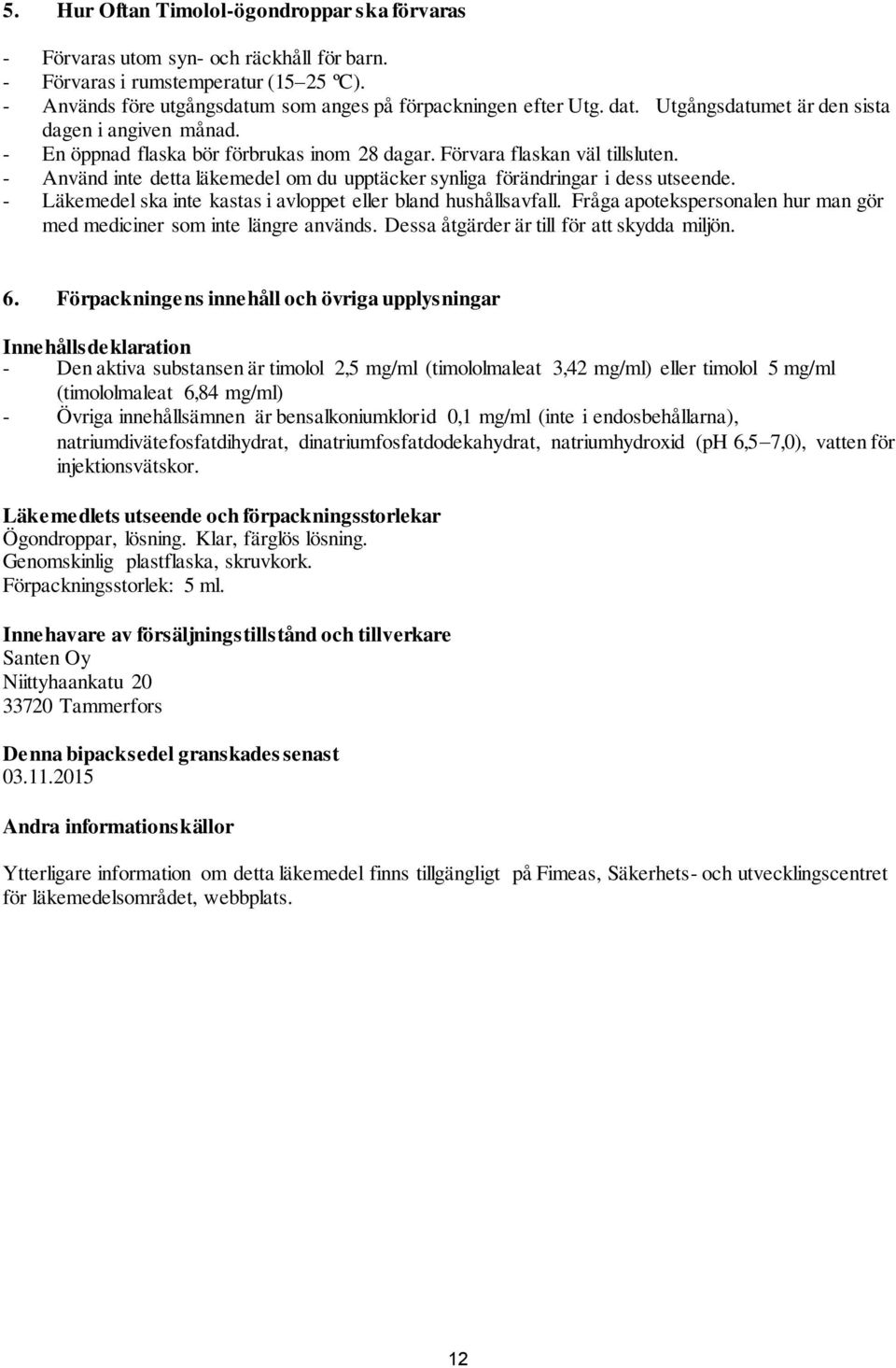 - Använd inte detta läkemedel om du upptäcker synliga förändringar i dess utseende. - Läkemedel ska inte kastas i avloppet eller bland hushållsavfall.