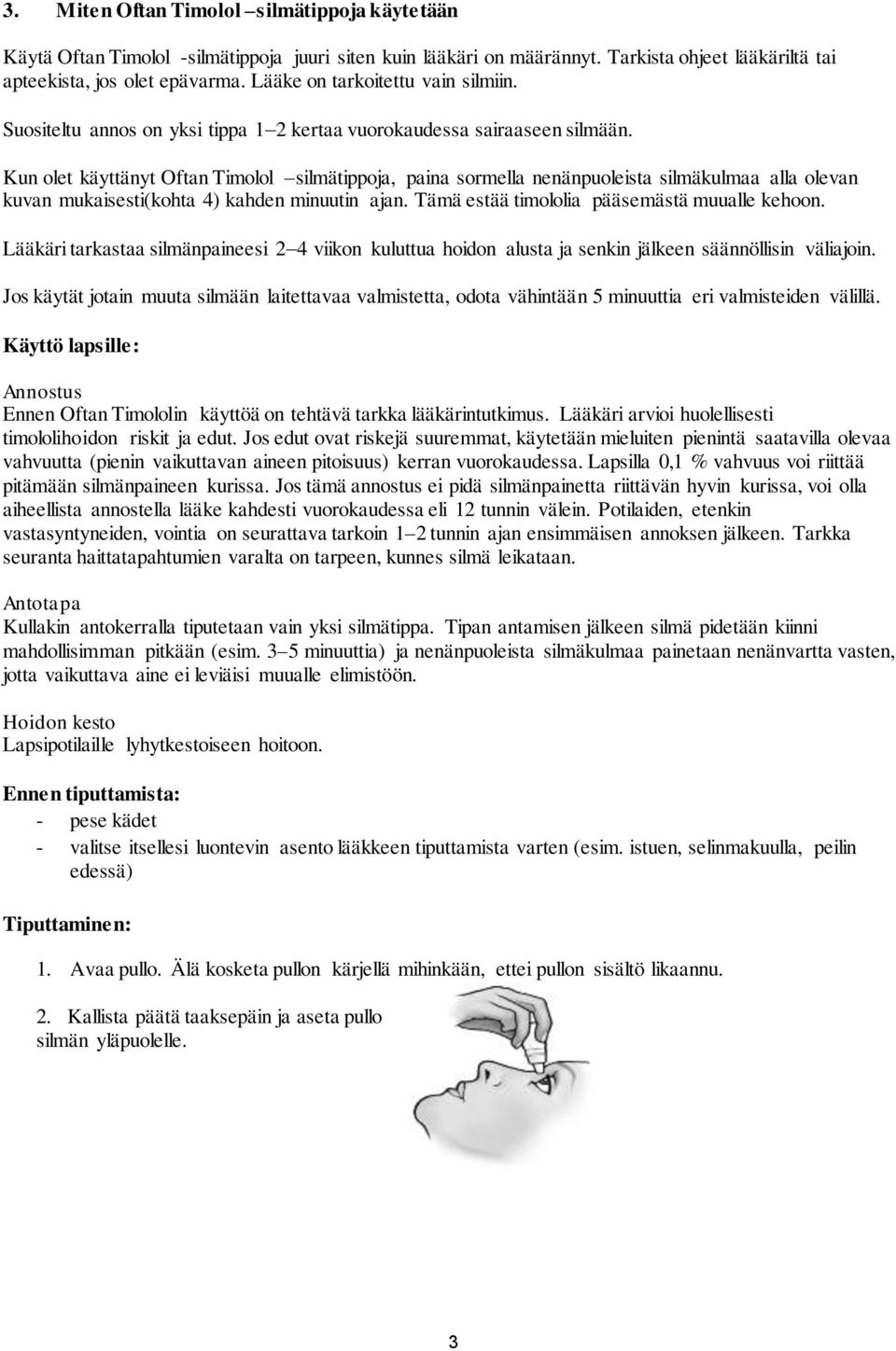 Kun olet käyttänyt Oftan Timolol silmätippoja, paina sormella nenänpuoleista silmäkulmaa alla olevan kuvan mukaisesti(kohta 4) kahden minuutin ajan. Tämä estää timololia pääsemästä muualle kehoon.