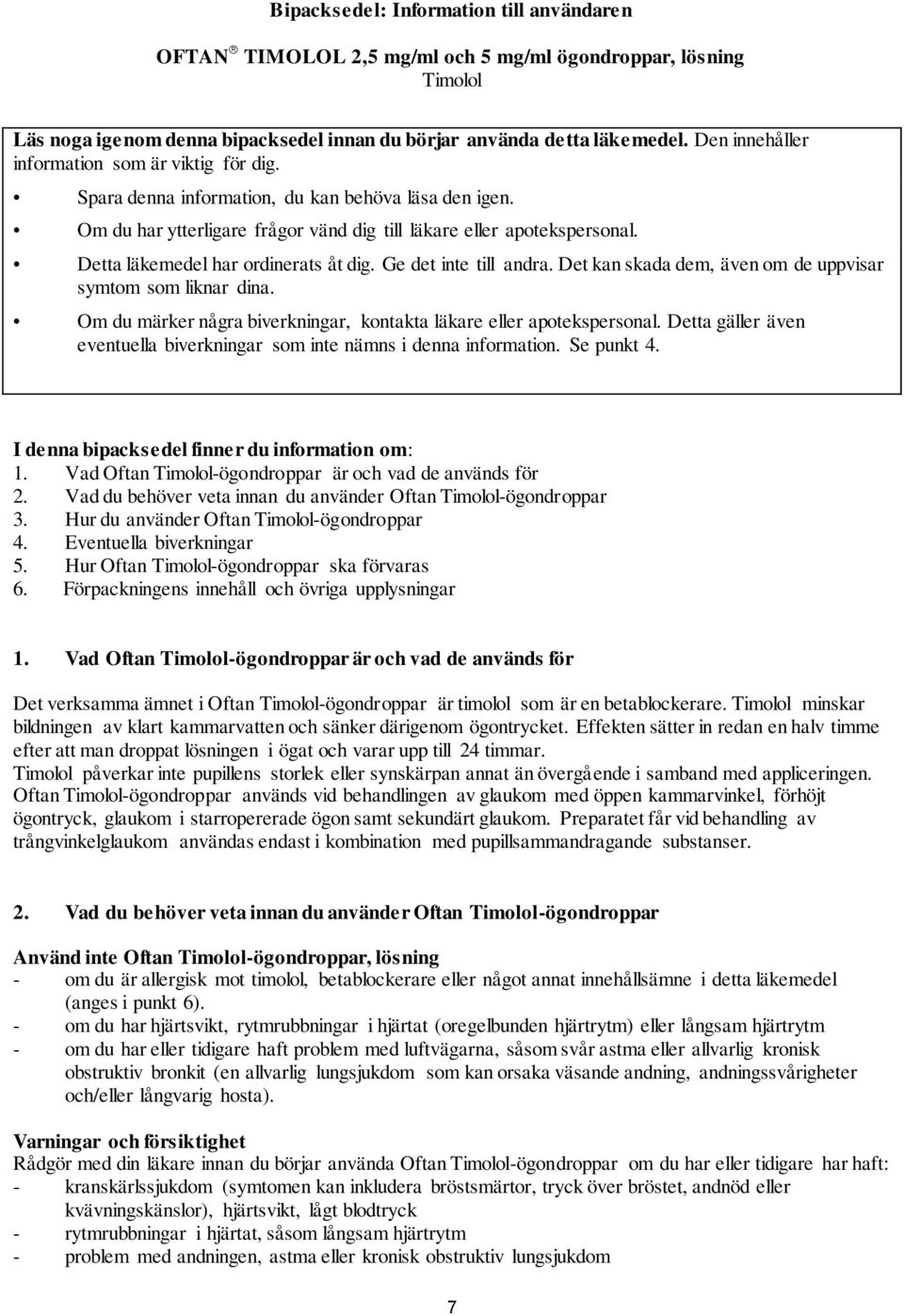 Detta läkemedel har ordinerats åt dig. Ge det inte till andra. Det kan skada dem, även om de uppvisar symtom som liknar dina. Om du märker några biverkningar, kontakta läkare eller apotekspersonal.