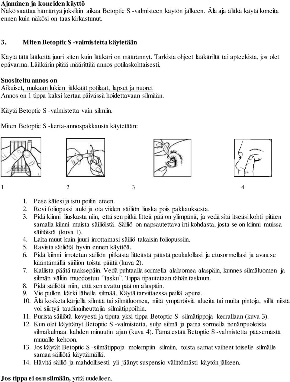 Lääkärin pitää määrittää annos potilaskohtaisesti. Suositeltu annos on Aikuiset, mukaan lukien iäkkäät potilaat, lapset ja nuoret Annos on 1 tippa kaksi kertaa päivässä hoidettavaan silmään.