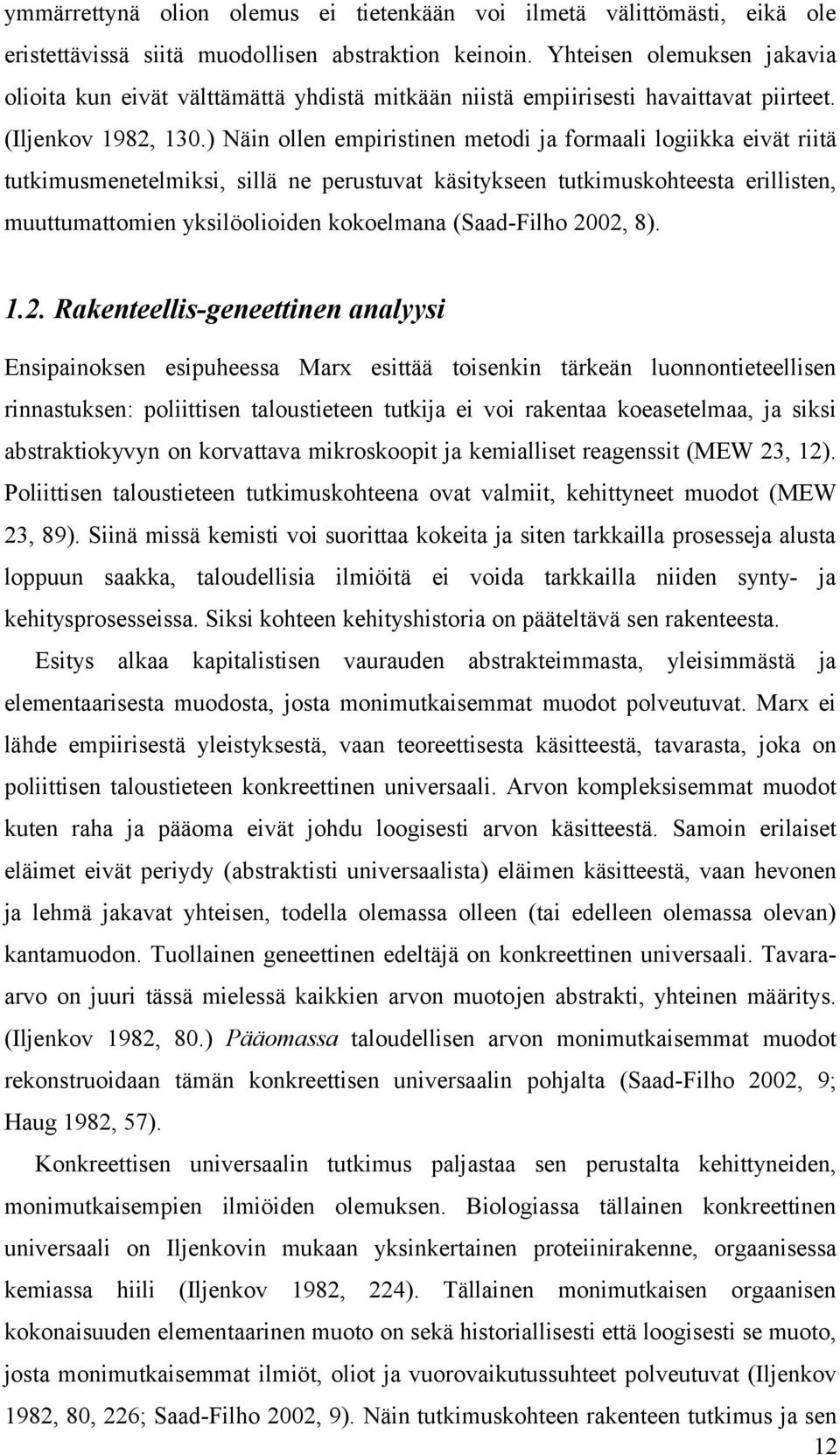 ) Näin ollen empiristinen metodi ja formaali logiikka eivät riitä tutkimusmenetelmiksi, sillä ne perustuvat käsitykseen tutkimuskohteesta erillisten, muuttumattomien yksilöolioiden kokoelmana