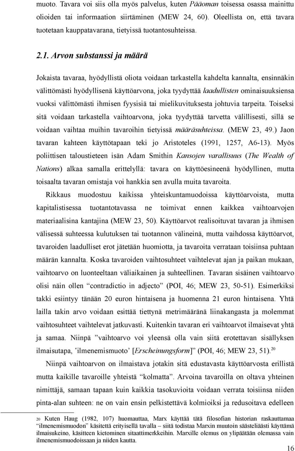 Arvon substanssi ja määrä Jokaista tavaraa, hyödyllistä oliota voidaan tarkastella kahdelta kannalta, ensinnäkin välittömästi hyödyllisenä käyttöarvona, joka tyydyttää laadullisten ominaisuuksiensa