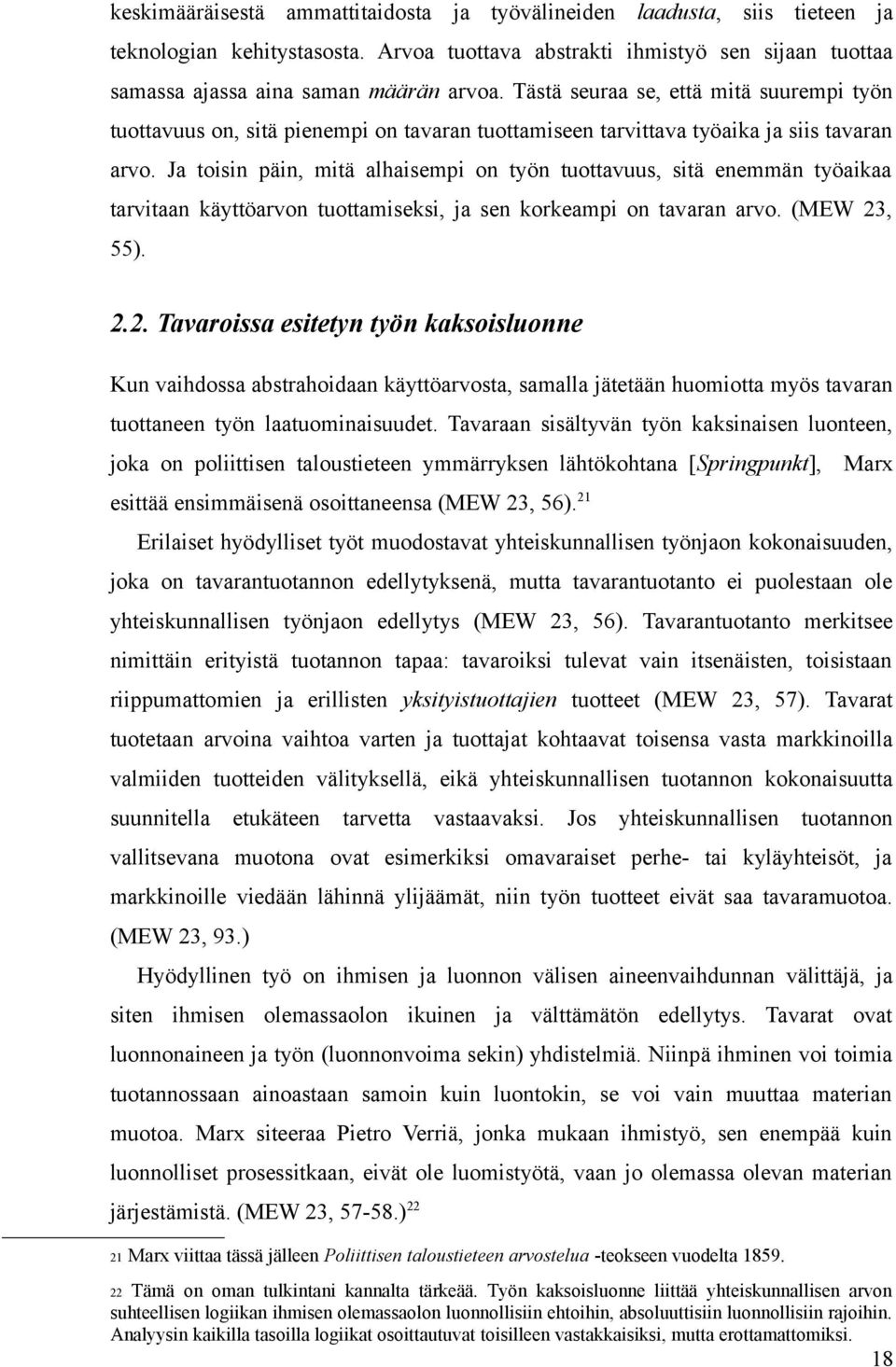 Ja toisin päin, mitä alhaisempi on työn tuottavuus, sitä enemmän työaikaa tarvitaan käyttöarvon tuottamiseksi, ja sen korkeampi on tavaran arvo. (MEW 23