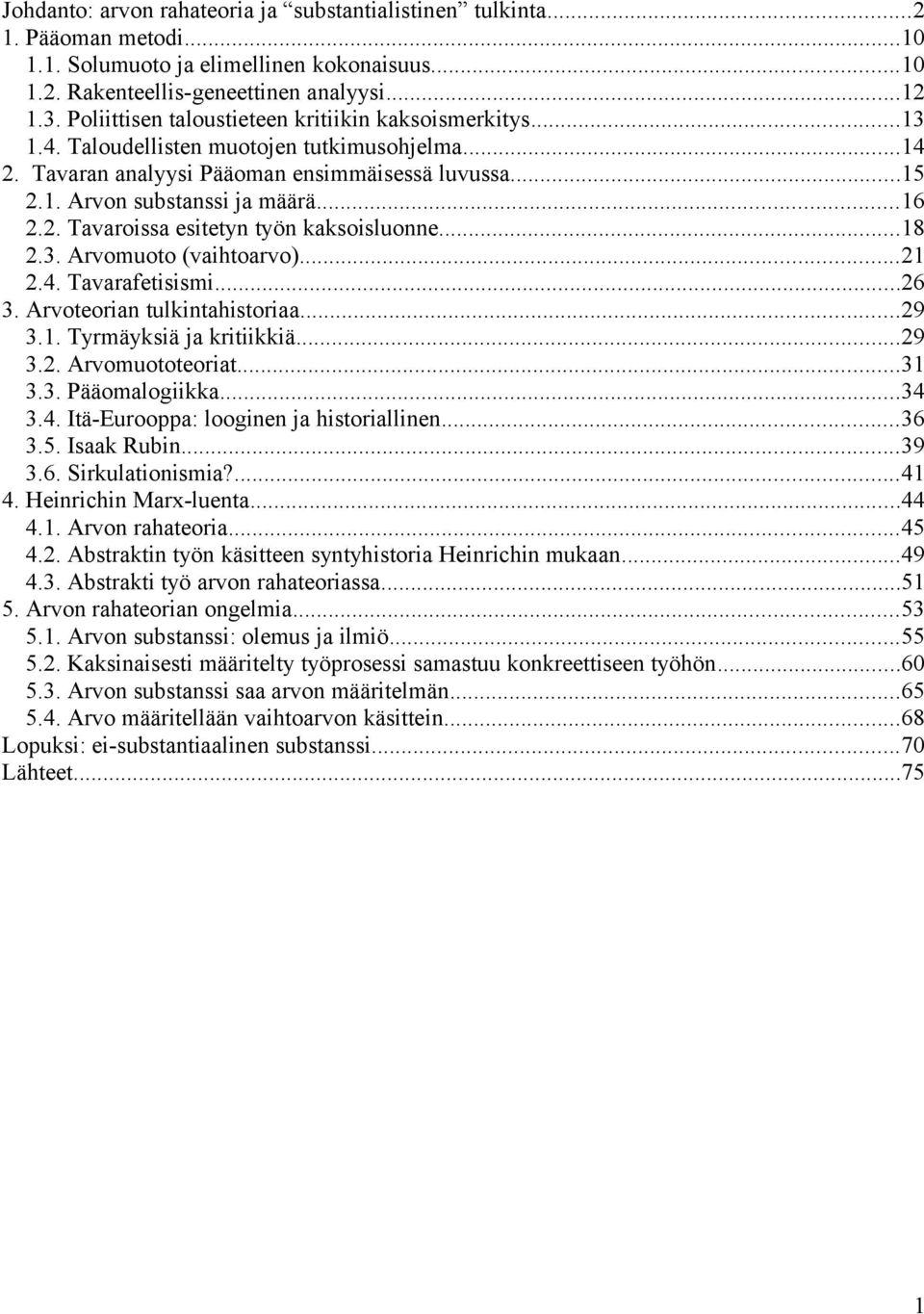 2. Tavaroissa esitetyn työn kaksoisluonne...18 2.3. Arvomuoto (vaihtoarvo)...21 2.4. Tavarafetisismi...26 3. Arvoteorian tulkintahistoriaa...29 3.1. Tyrmäyksiä ja kritiikkiä...29 3.2. Arvomuototeoriat.