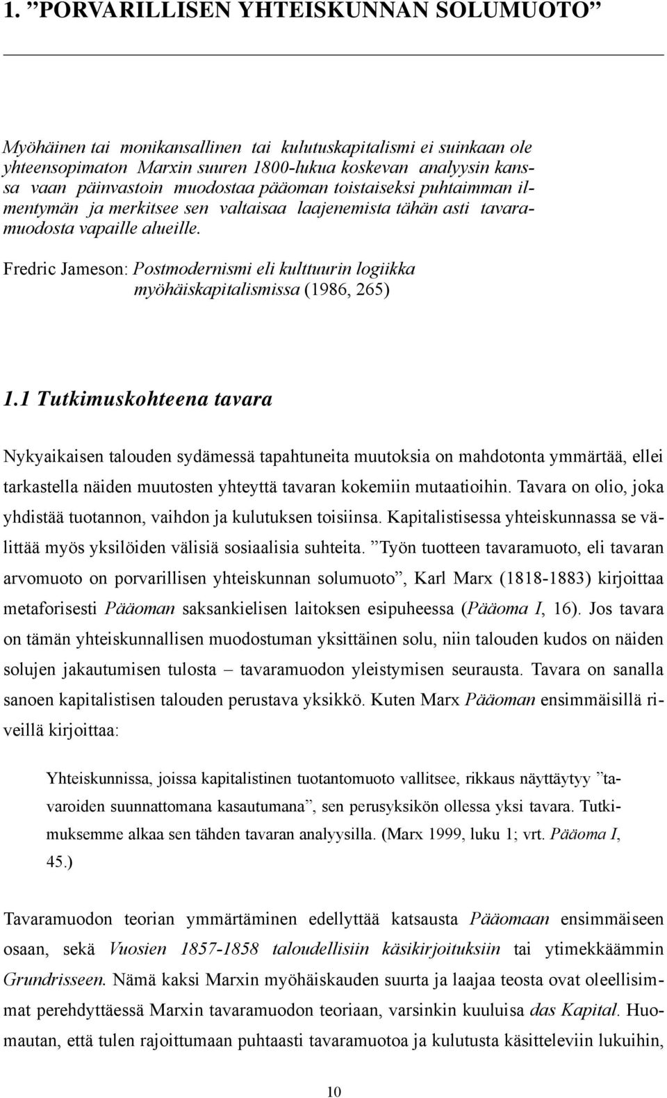 Fredric Jameson: Postmodernismi eli kulttuurin logiikka myöhäiskapitalismissa (1986, 265) 1.