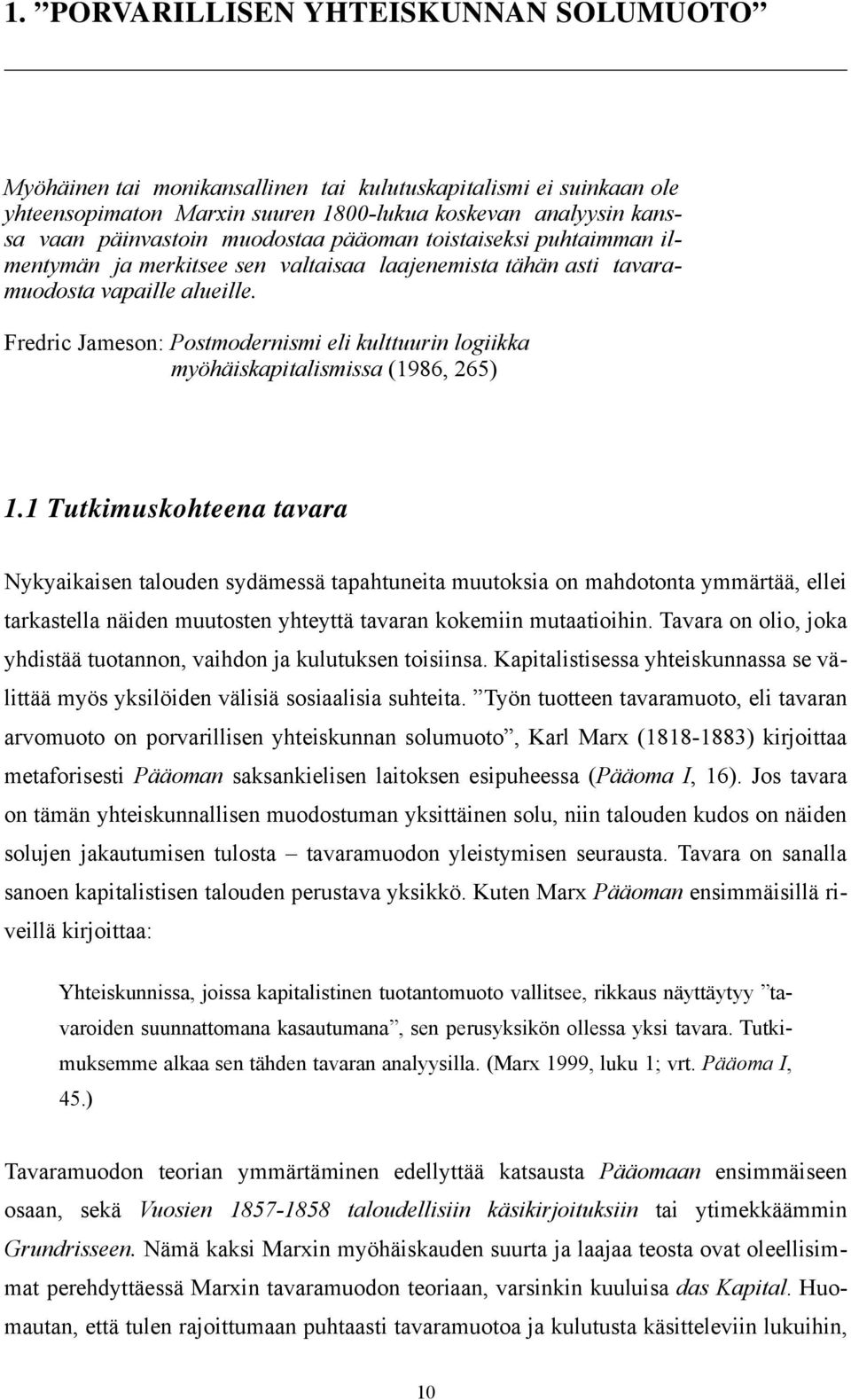 Fredric Jameson: Postmodernismi eli kulttuurin logiikka myöhäiskapitalismissa (1986, 265) 1.