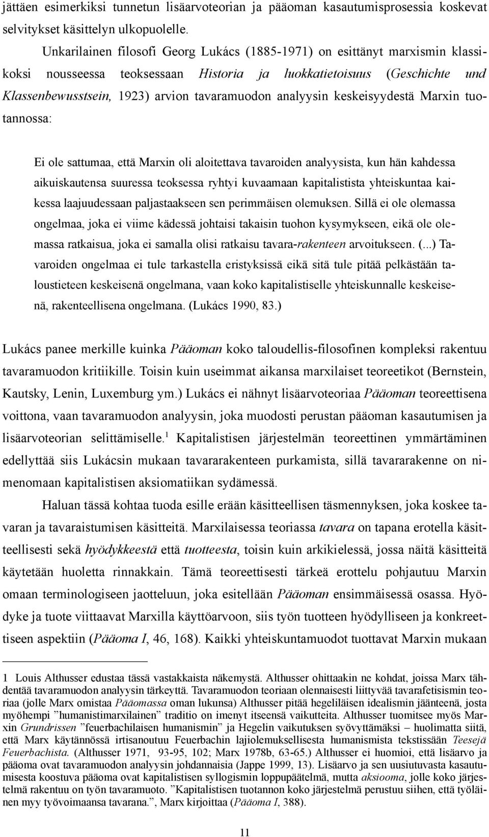 analyysin keskeisyydestä Marxin tuotannossa: Ei ole sattumaa, että Marxin oli aloitettava tavaroiden analyysista, kun hän kahdessa aikuiskautensa suuressa teoksessa ryhtyi kuvaamaan kapitalistista