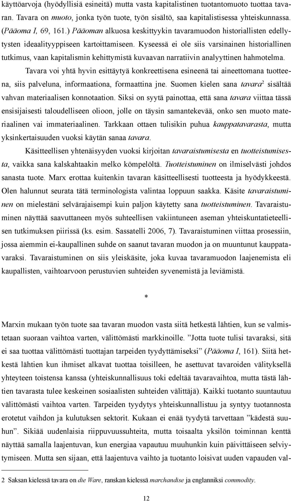 Kyseessä ei ole siis varsinainen historiallinen tutkimus, vaan kapitalismin kehittymistä kuvaavan narratiivin analyyttinen hahmotelma.