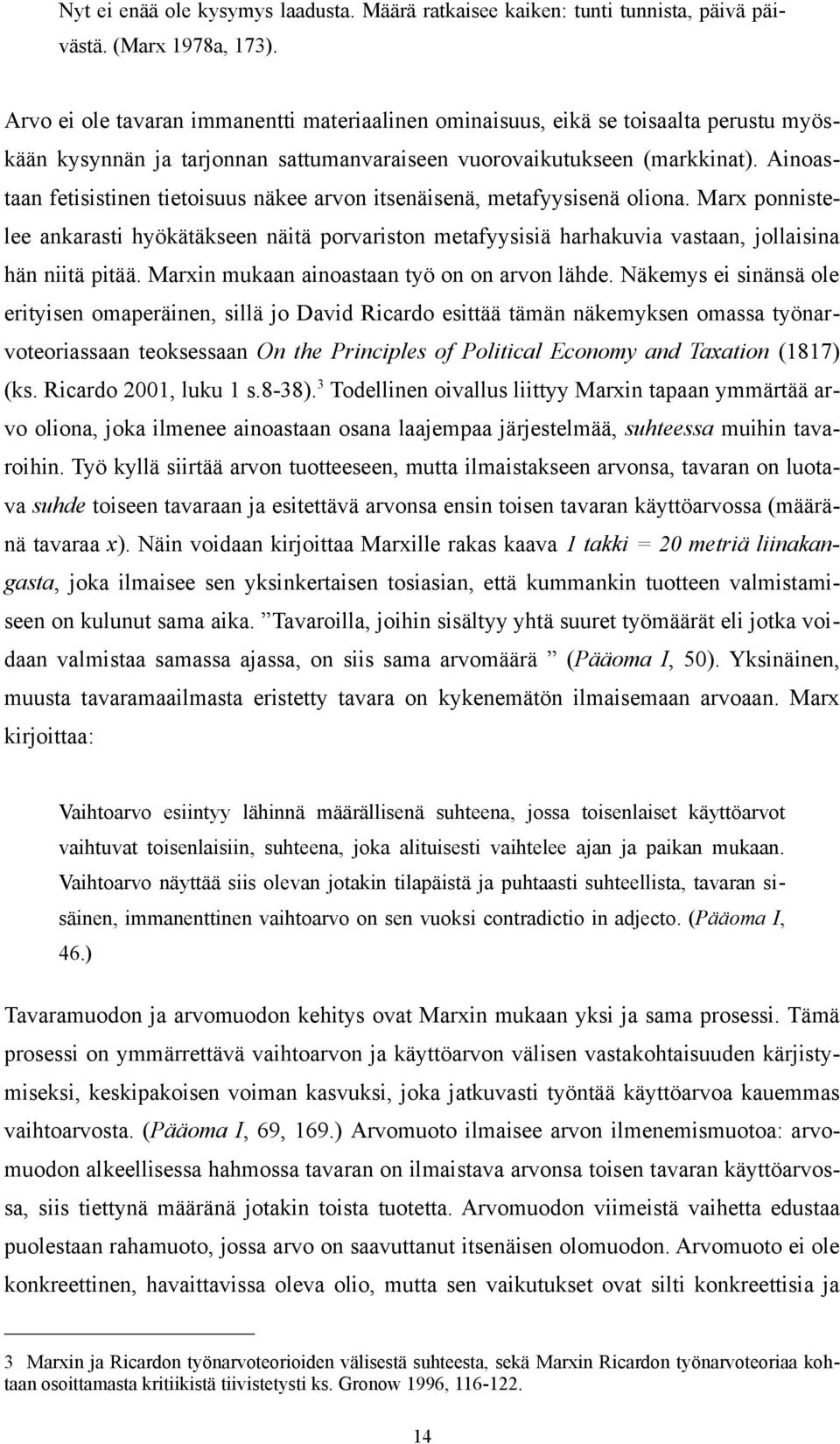 Ainoastaan fetisistinen tietoisuus näkee arvon itsenäisenä, metafyysisenä oliona. Marx ponnistelee ankarasti hyökätäkseen näitä porvariston metafyysisiä harhakuvia vastaan, jollaisina hän niitä pitää.