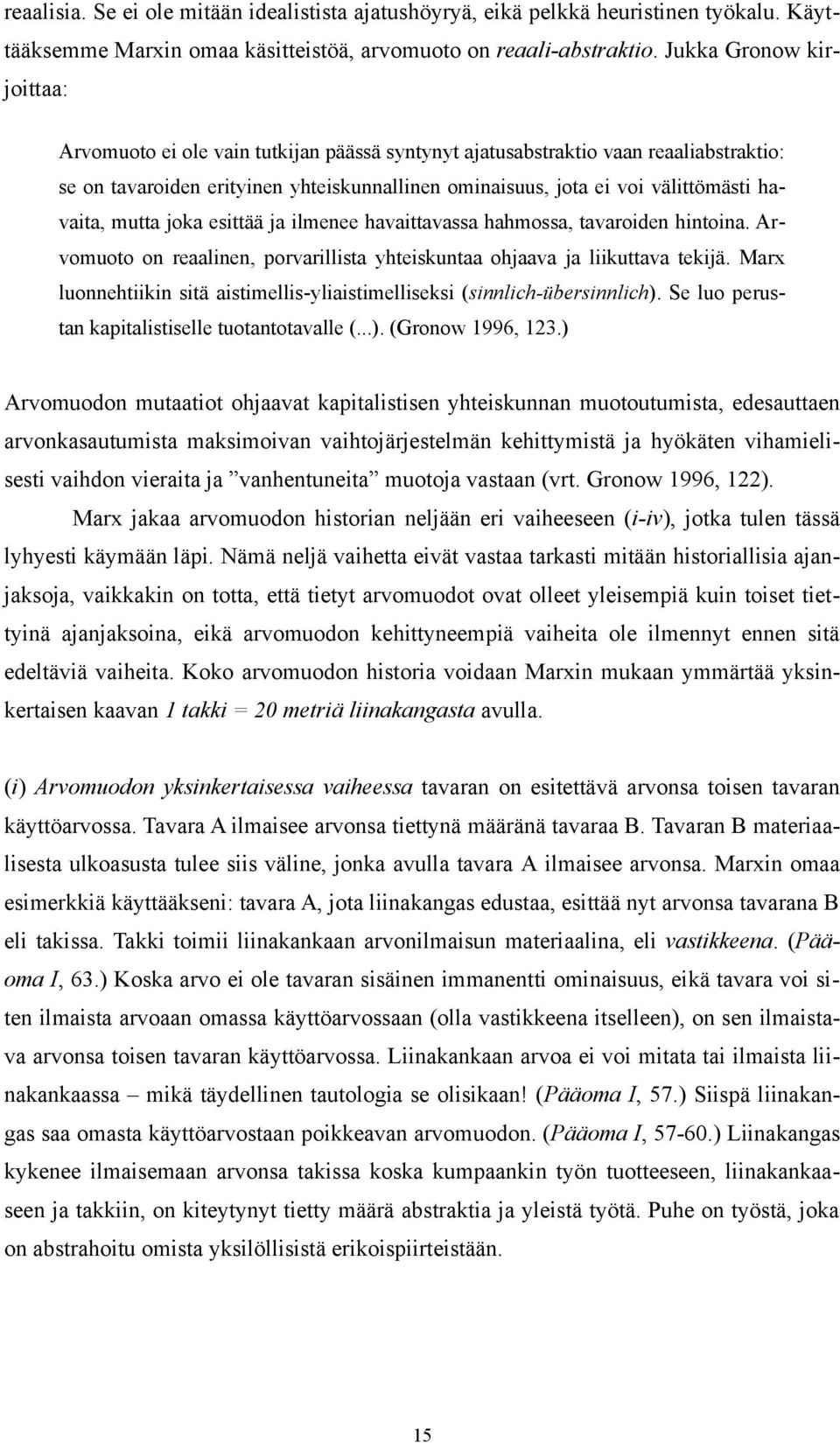 havaita, mutta joka esittää ja ilmenee havaittavassa hahmossa, tavaroiden hintoina. Arvomuoto on reaalinen, porvarillista yhteiskuntaa ohjaava ja liikuttava tekijä.