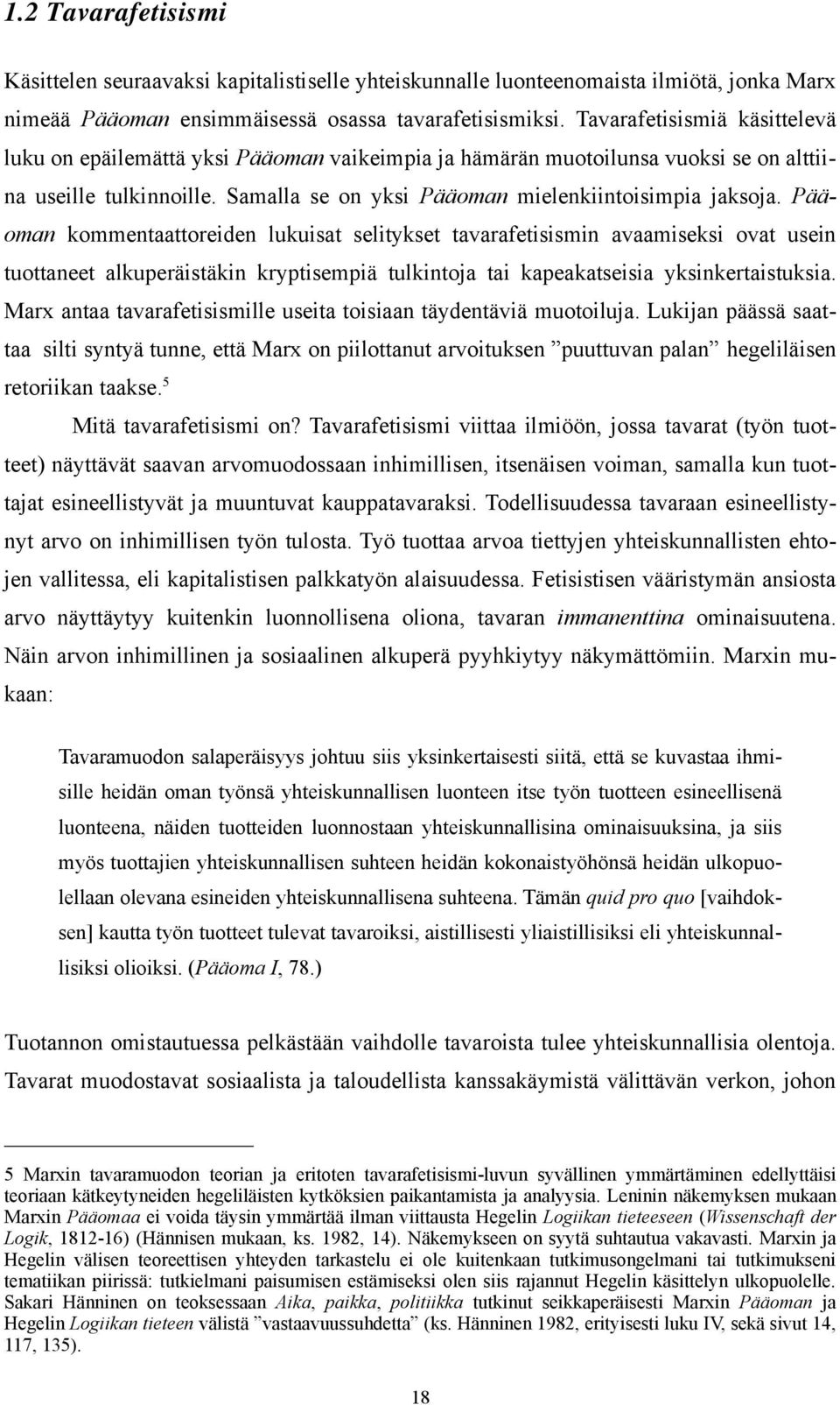 Pääoman kommentaattoreiden lukuisat selitykset tavarafetisismin avaamiseksi ovat usein tuottaneet alkuperäistäkin kryptisempiä tulkintoja tai kapeakatseisia yksinkertaistuksia.