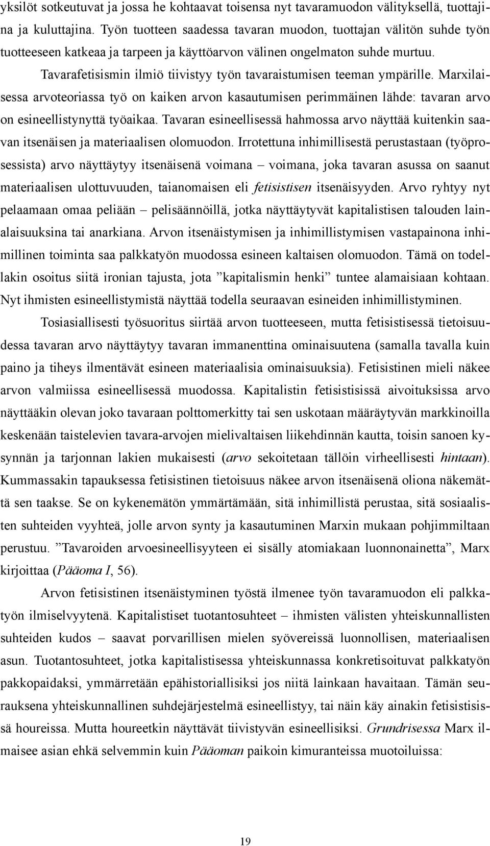 Tavarafetisismin ilmiö tiivistyy työn tavaraistumisen teeman ympärille. Marxilaisessa arvoteoriassa työ on kaiken arvon kasautumisen perimmäinen lähde: tavaran arvo on esineellistynyttä työaikaa.