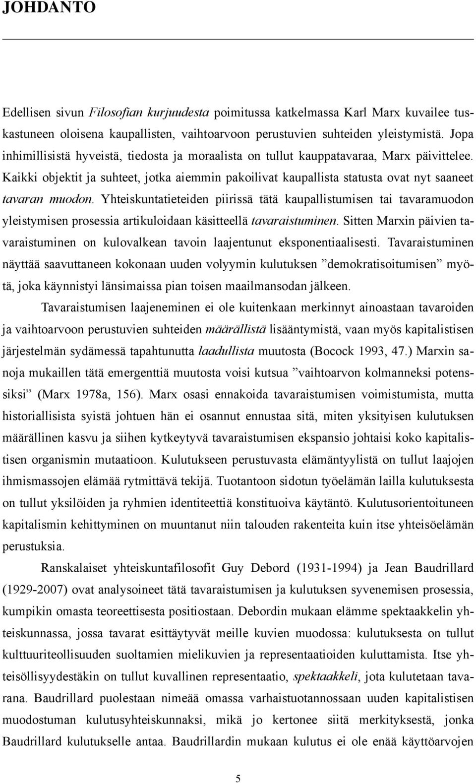 Kaikki objektit ja suhteet, jotka aiemmin pakoilivat kaupallista statusta ovat nyt saaneet tavaran muodon.