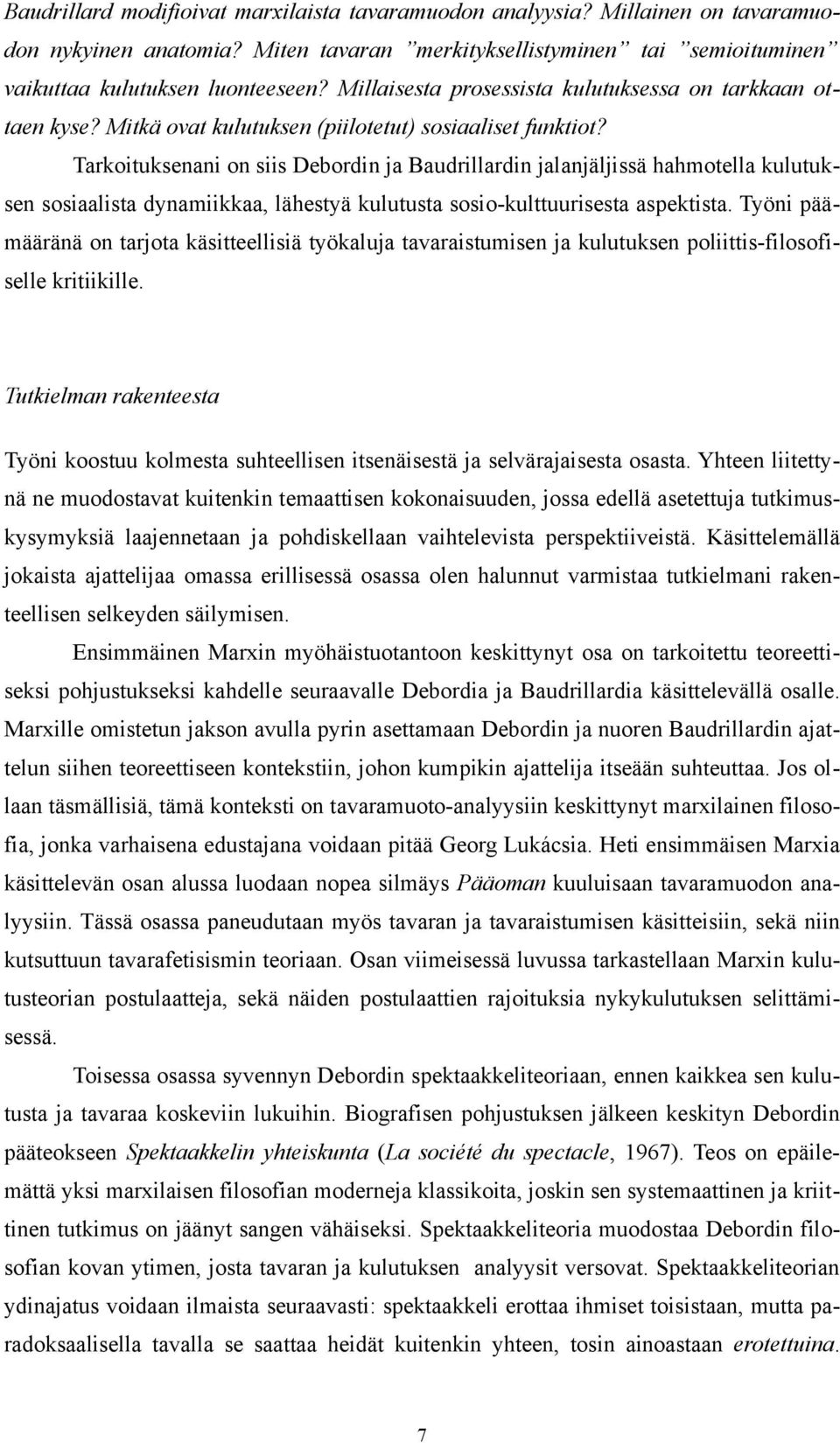 Tarkoituksenani on siis Debordin ja Baudrillardin jalanjäljissä hahmotella kulutuksen sosiaalista dynamiikkaa, lähestyä kulutusta sosio-kulttuurisesta aspektista.