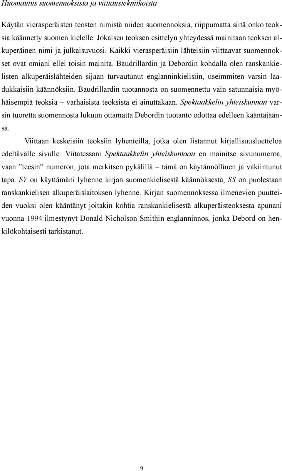 Baudrillardin ja Debordin kohdalla olen ranskankielisten alkuperäislähteiden sijaan turvautunut englanninkielisiin, useimmiten varsin laadukkaisiin käännöksiin.