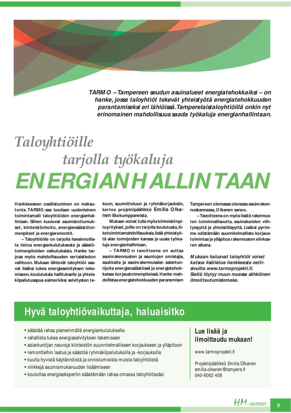 TARMO:ssa luodaan uudenlainen toimintamalli taloyhtiöiden energianhallintaan. Siihen kuuluvat asumistottumukset, kiinteistönhoito, energiansäästötoimenpiteet ja energiaremontit.