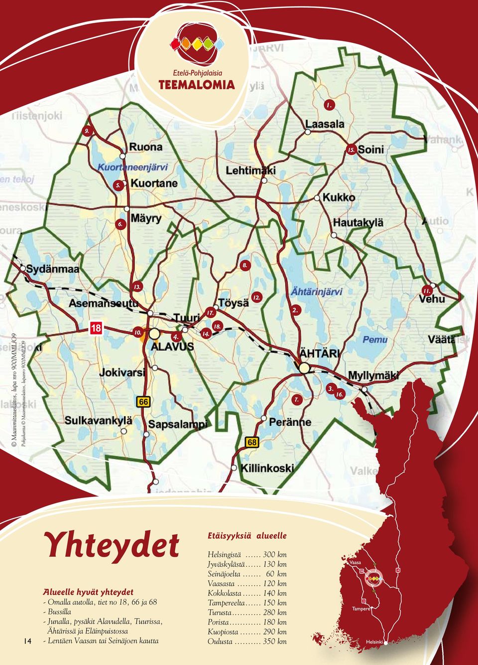 14 Yhteydet Alueelle hyvät yhteydet - Omalla autolla, tiet no 18, 66 ja 68 - Bussilla - Junalla, pysäkit Alavudella, Tuurissa, Ähtärissä ja