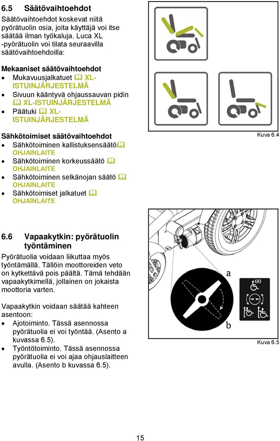 XL- ISTUINJÄRJESTELMÄ Sähkötoimiset säätövaihtoehdot Sähkötoiminen kallistuksensäätö OHJAINLAITE Sähkötoiminen korkeussäätö OHJAINLAITE Sähkötoiminen selkänojan säätö OHJAINLAITE Sähkötoimiset