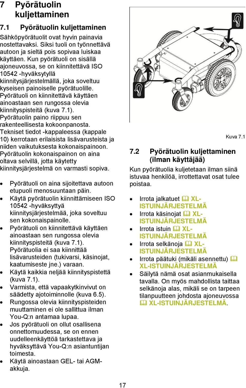 Pyörätuoli on kiinnitettävä käyttäen ainoastaan sen rungossa olevia kiinnityspisteitä (kuva 7.1). Pyörätuolin paino riippuu sen rakenteellisesta kokoonpanosta.