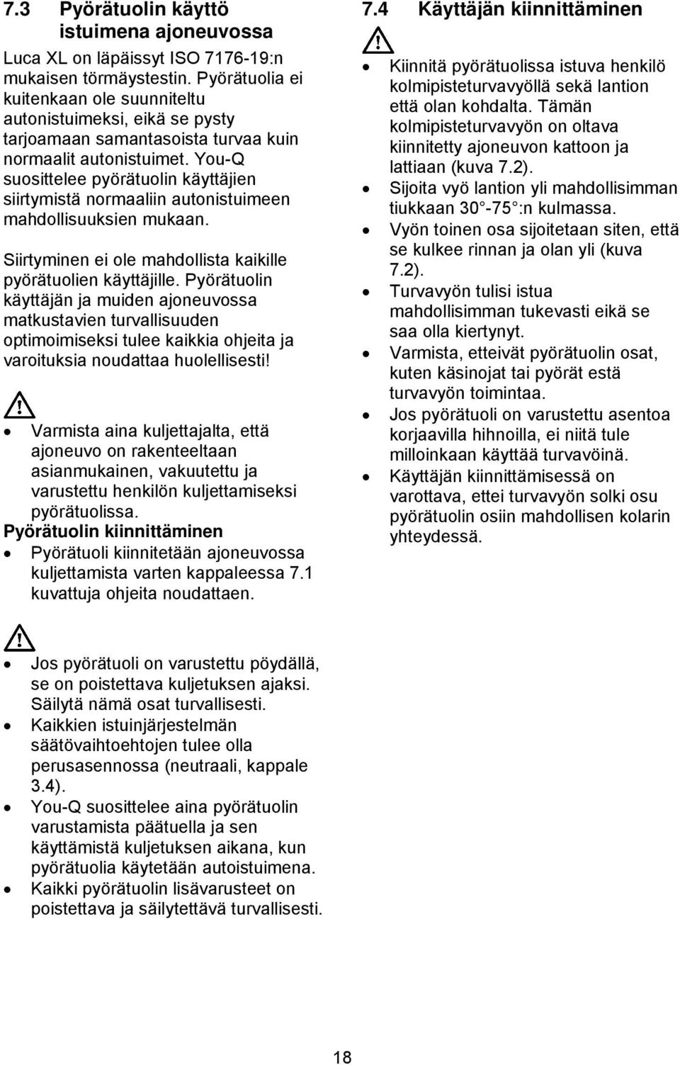 You-Q suosittelee pyörätuolin käyttäjien siirtymistä normaaliin autonistuimeen mahdollisuuksien mukaan. Siirtyminen ei ole mahdollista kaikille pyörätuolien käyttäjille.