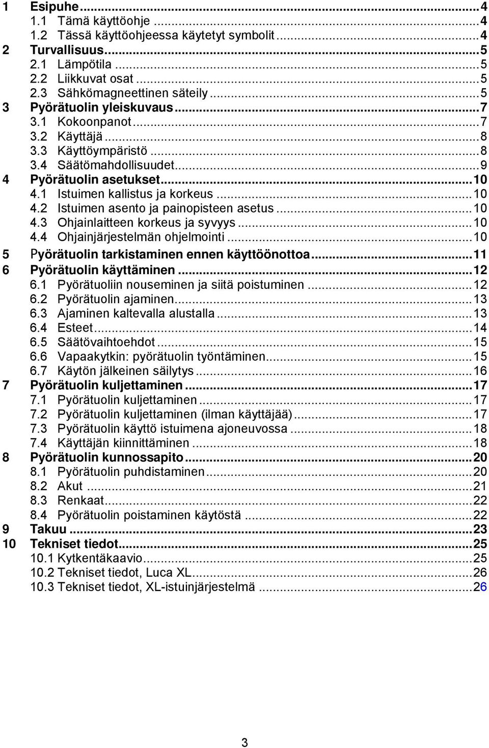 1 Istuimen kallistus ja korkeus... 10 4.2 Istuimen asento ja painopisteen asetus... 10 4.3 Ohjainlaitteen korkeus ja syvyys... 10 4.4 Ohjainjärjestelmän ohjelmointi.