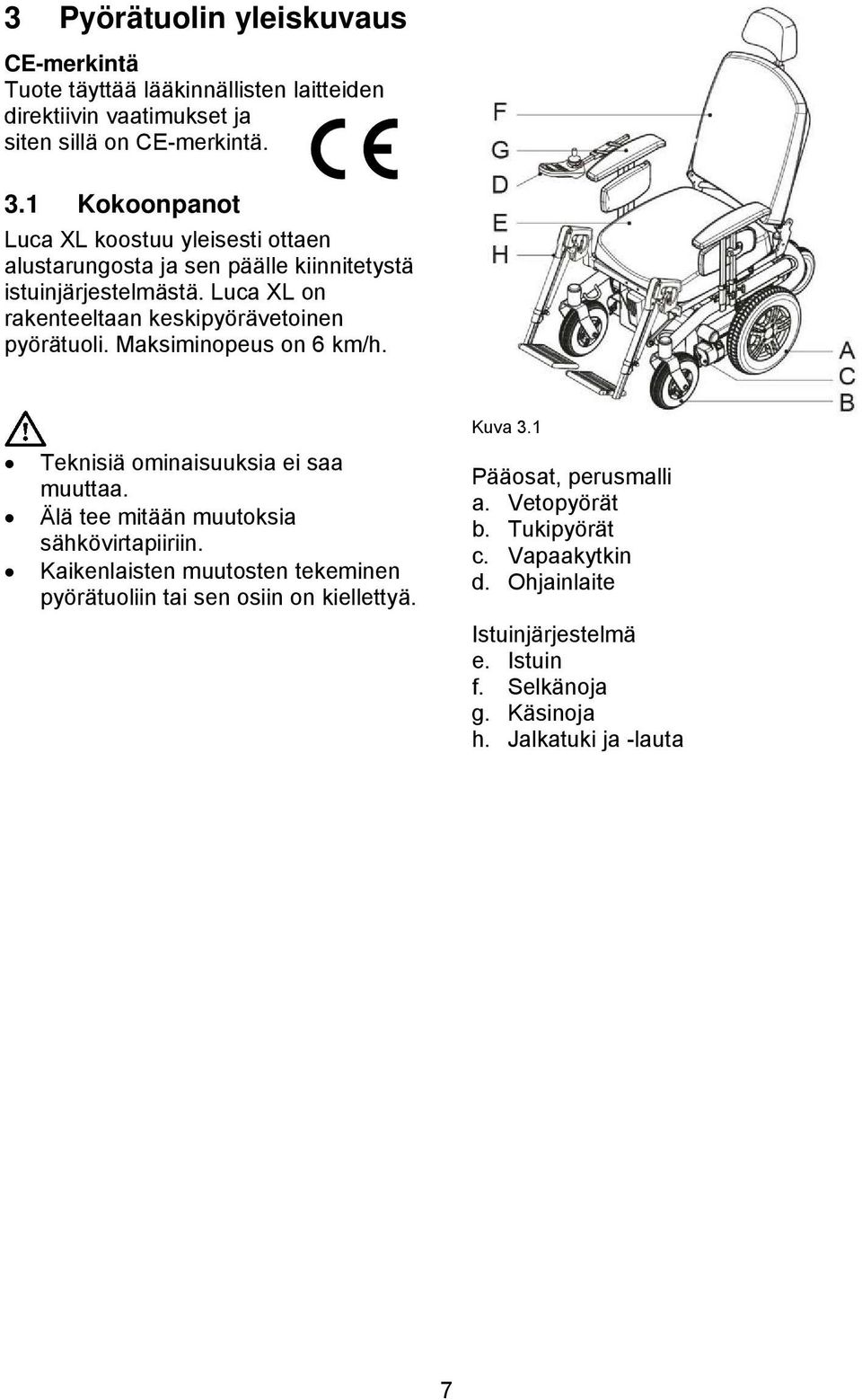 Luca XL on rakenteeltaan keskipyörävetoinen pyörätuoli. Maksiminopeus on 6 km/h. Teknisiä ominaisuuksia ei saa muuttaa. Älä tee mitään muutoksia sähkövirtapiiriin.