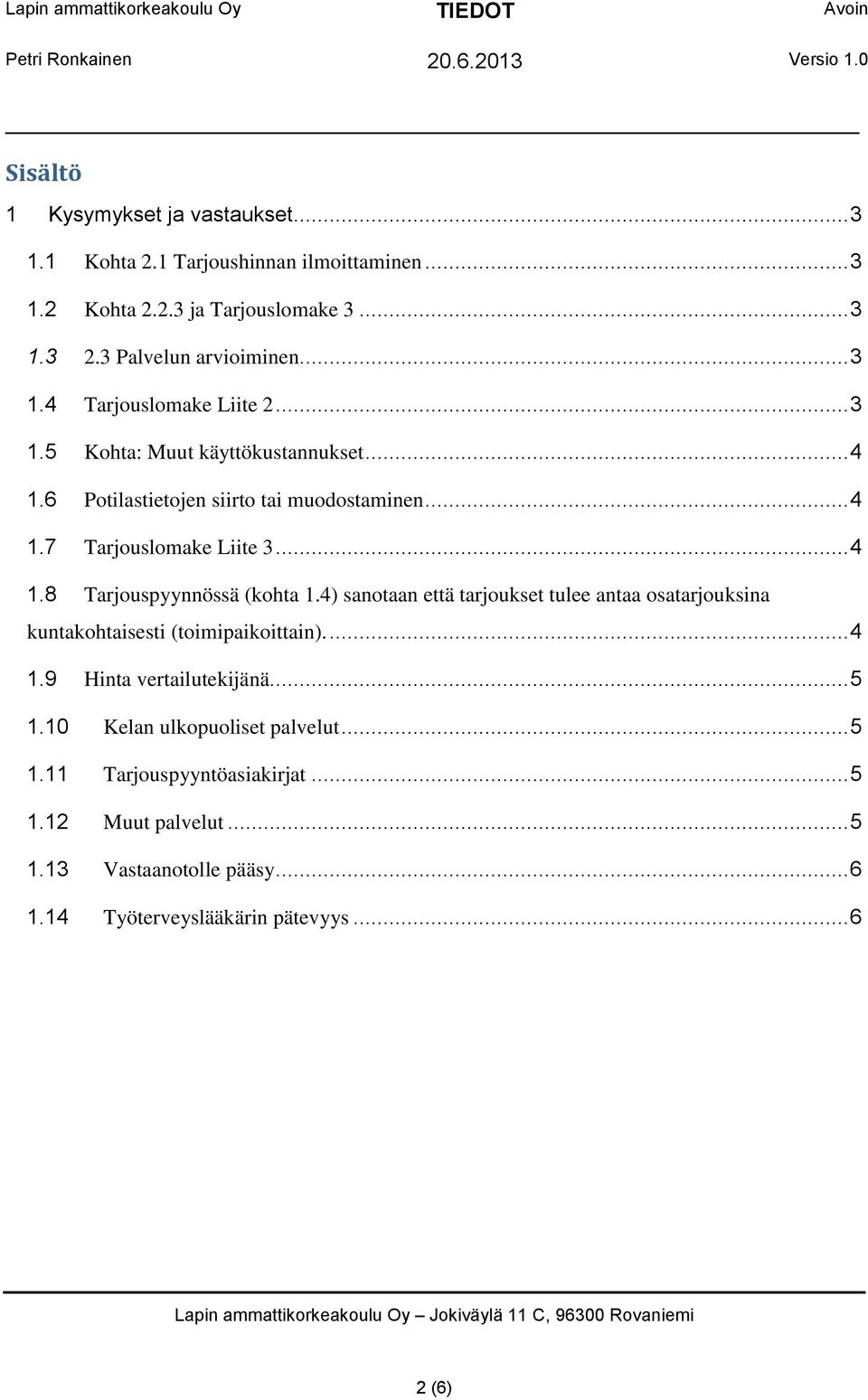 4) sanotaan että tarjoukset tulee antaa osatarjouksina kuntakohtaisesti (toimipaikoittain)... 4 1.9 Hinta vertailutekijänä... 5 1.