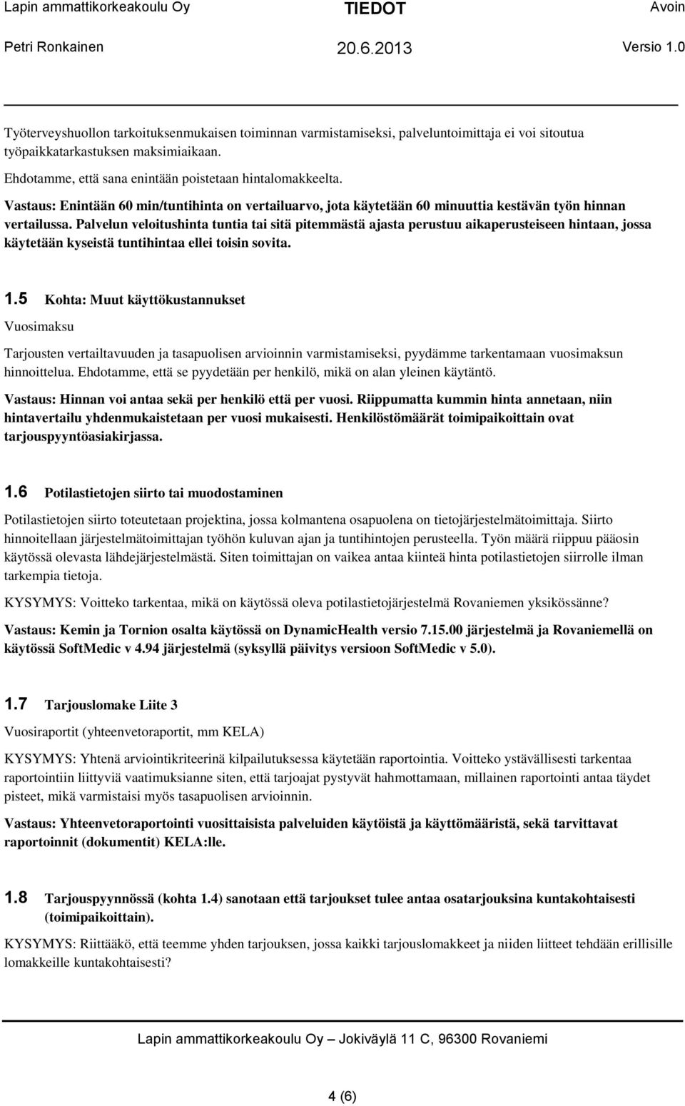 Palvelun veloitushinta tuntia tai sitä pitemmästä ajasta perustuu aikaperusteiseen hintaan, jossa käytetään kyseistä tuntihintaa ellei toisin sovita. 1.