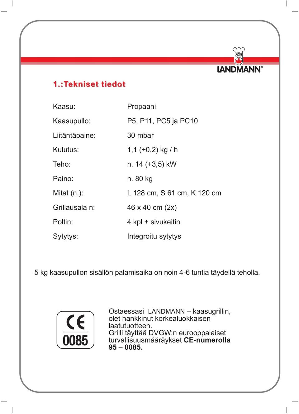 80 kg L 128 cm, S 61 cm, K 120 cm 46 x 40 cm (2x) 4 kpl + sivukeitin Integroitu sytytys 5 kg kaasupullon sisällön palamisaika on