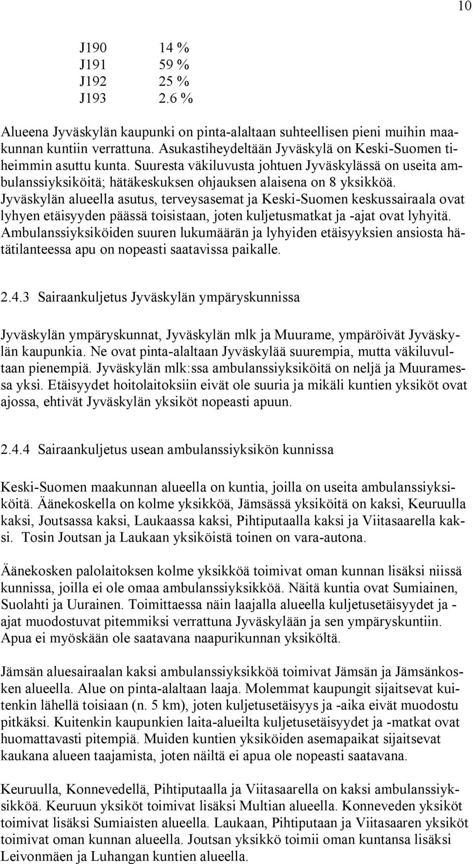 Jyväskylän alueella asutus, terveysasemat ja Keski Suomen keskussairaala ovat lyhyen etäisyyden päässä toisistaan, joten kuljetusmatkat ja ajat ovat lyhyitä.