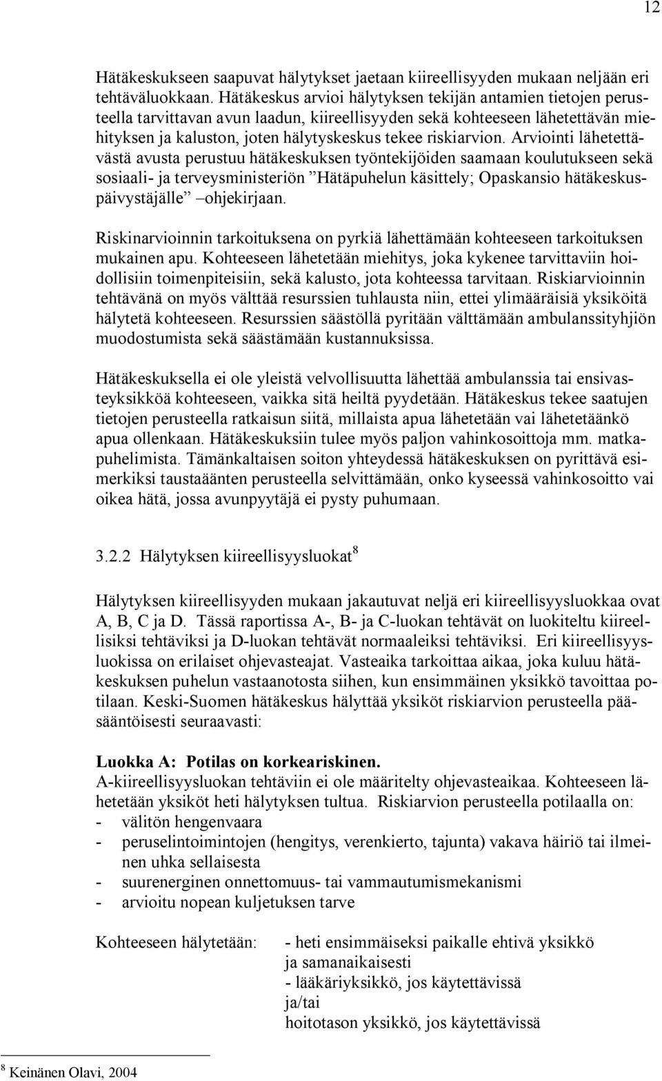 Arviointi lähetettävästä avusta perustuu hätäkeskuksen työntekijöiden saamaan koulutukseen sekä sosiaali ja terveysministeriön Hätäpuhelun käsittely; Opaskansio hätäkeskuspäivystäjälle ohjekirjaan.