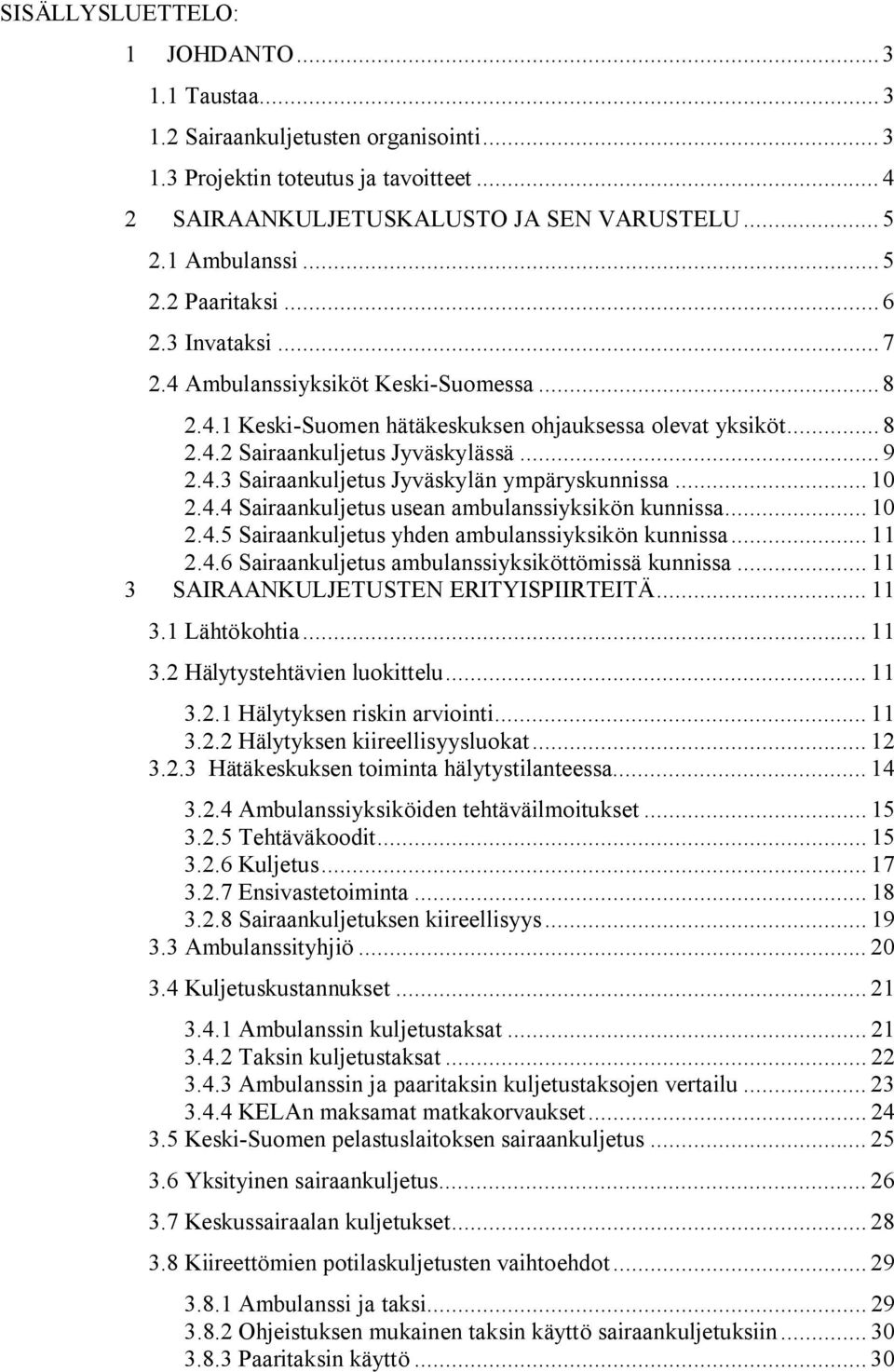 .. 10 2.4.4 Sairaankuljetus usean ambulanssiyksikön kunnissa... 10 2.4.5 Sairaankuljetus yhden ambulanssiyksikön kunnissa... 11 2.4.6 Sairaankuljetus ambulanssiyksiköttömissä kunnissa.