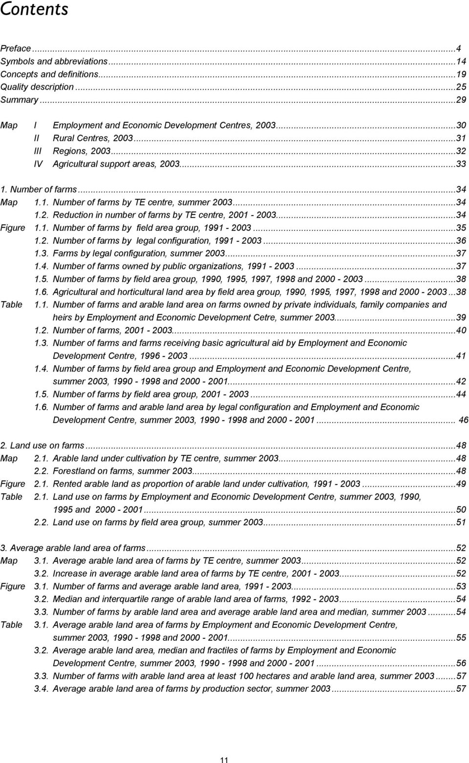 ..34 Figure 1.1. Number of farms by field area group, 1991-2003...35 1.2. Number of farms by legal configuration, 1991-2003...36 1.3. Farms by legal configuration, summer 2003...37 1.4. Number of farms owned by public organizations, 1991-2003.