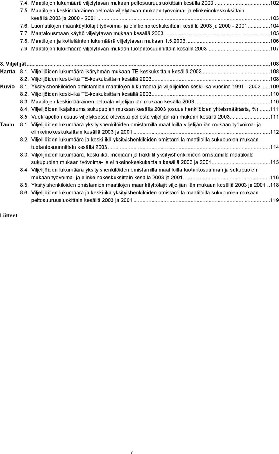 Luomutilojen maankäyttölajit työvoima- ja elinkeinokeskuksittain kesällä 2003 ja 2000-2001...104 7.7. Maatalousmaan käyttö viljelytavan mukaan kesällä 2003...105 7.8.