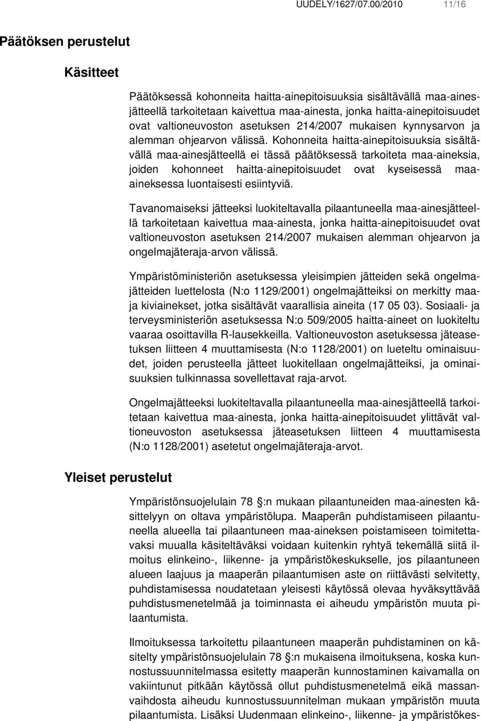 haitta-ainepitoisuudet ovat valtioneuvoston asetuksen 214/2007 mukaisen kynnysarvon ja alemman ohjearvon välissä.