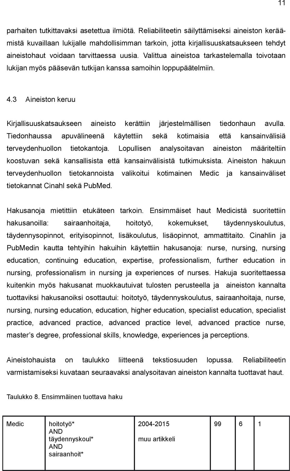 Valittua aineistoa tarkastelemalla toivotaan lukijan myös pääsevän tutkijan kanssa samoihin loppupäätelmiin. 4.