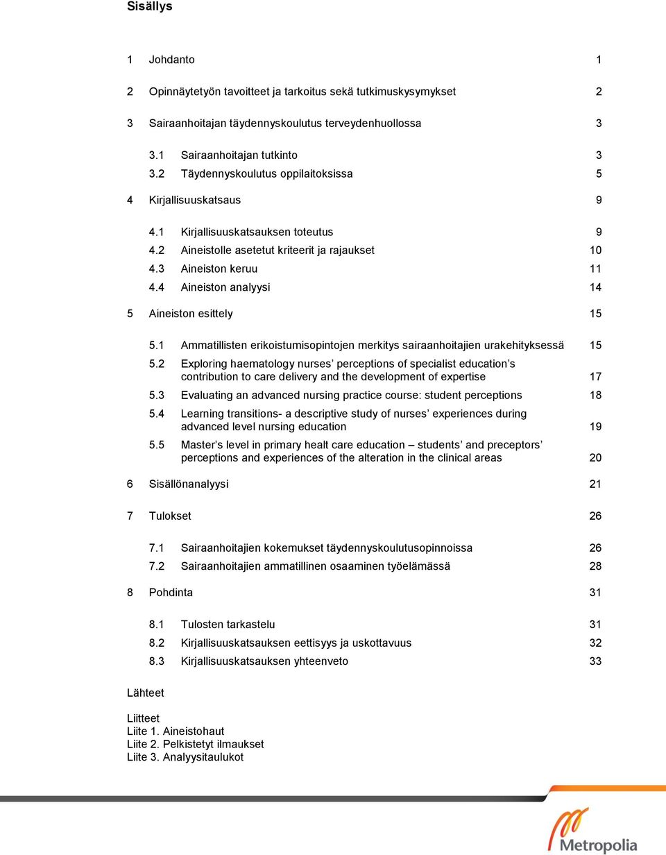 4 Aineiston analyysi 14 5 Aineiston esittely 15 5.1 Ammatillisten erikoistumisopintojen merkitys sairaanhoitajien urakehityksessä 15 5.