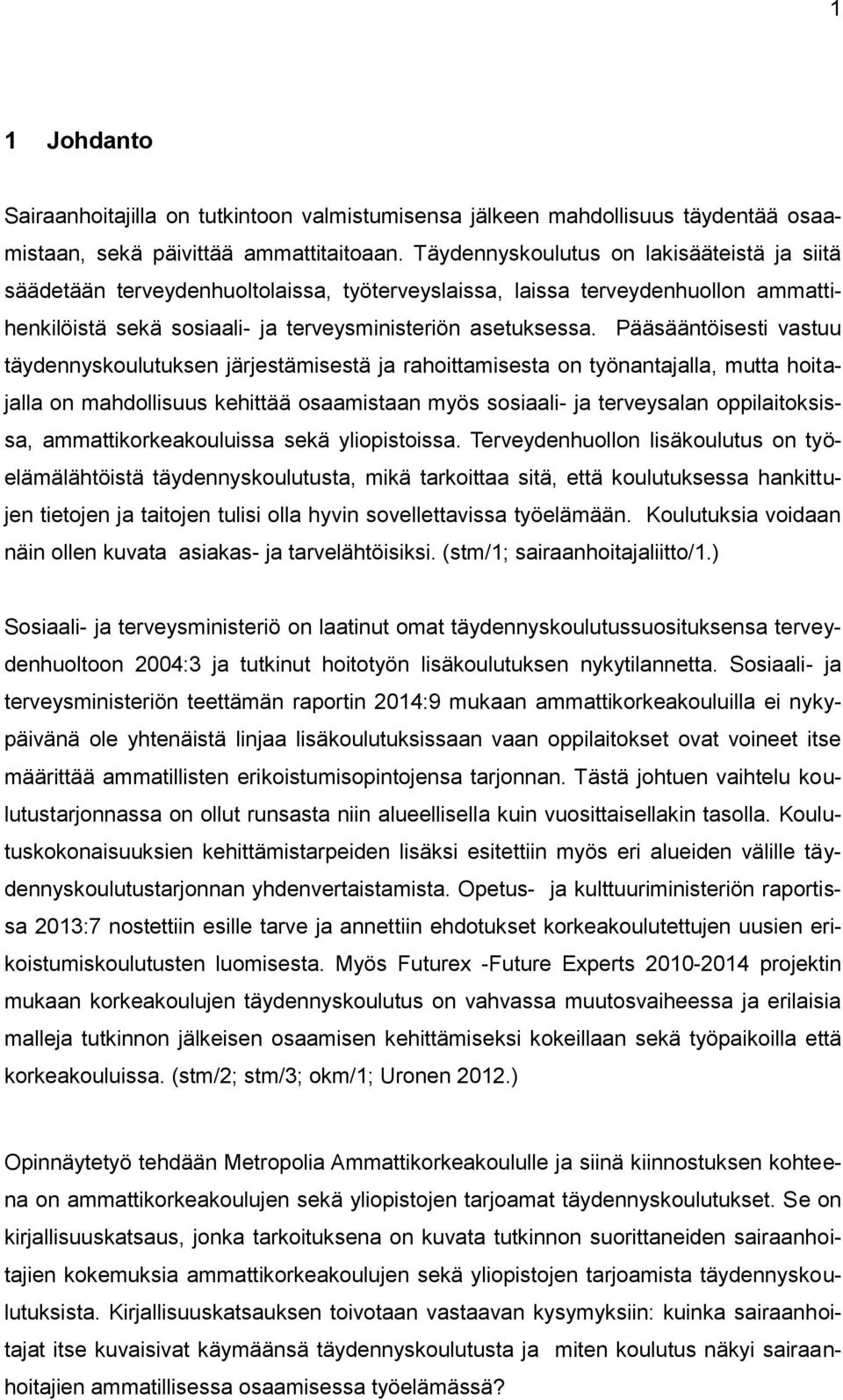 Pääsääntöisesti vastuu täydennyskoulutuksen järjestämisestä ja rahoittamisesta on työnantajalla, mutta hoitajalla on mahdollisuus kehittää osaamistaan myös sosiaali- ja terveysalan oppilaitoksissa,