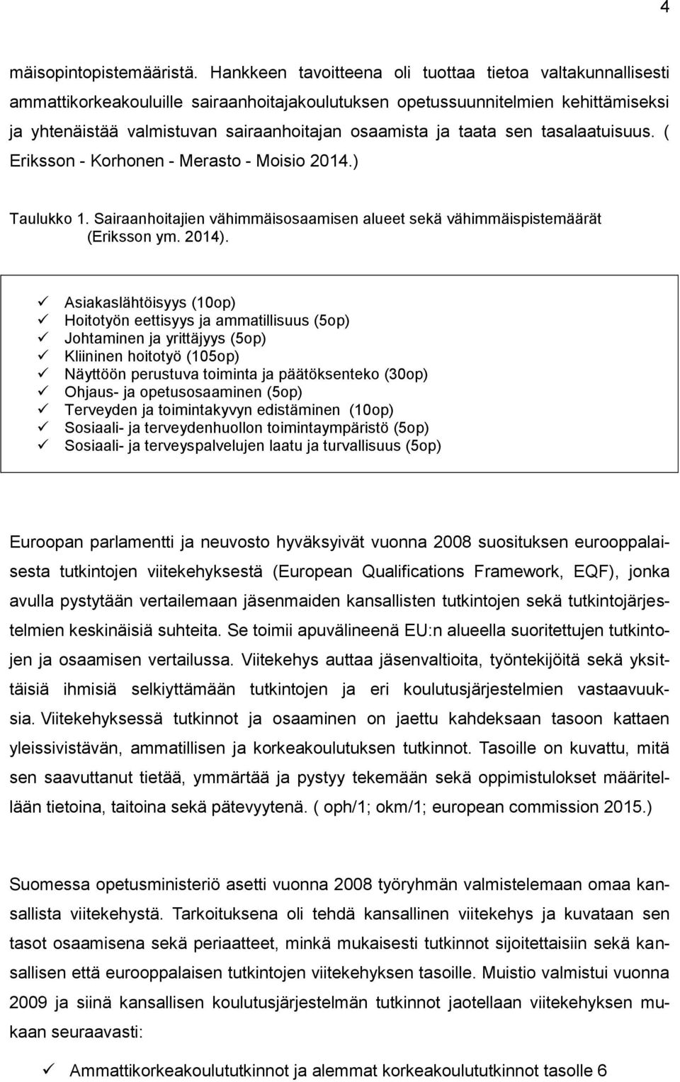 taata sen tasalaatuisuus. ( Eriksson - Korhonen - Merasto - Moisio 2014.) Taulukko 1. Sairaanhoitajien vähimmäisosaamisen alueet sekä vähimmäispistemäärät (Eriksson ym. 2014).