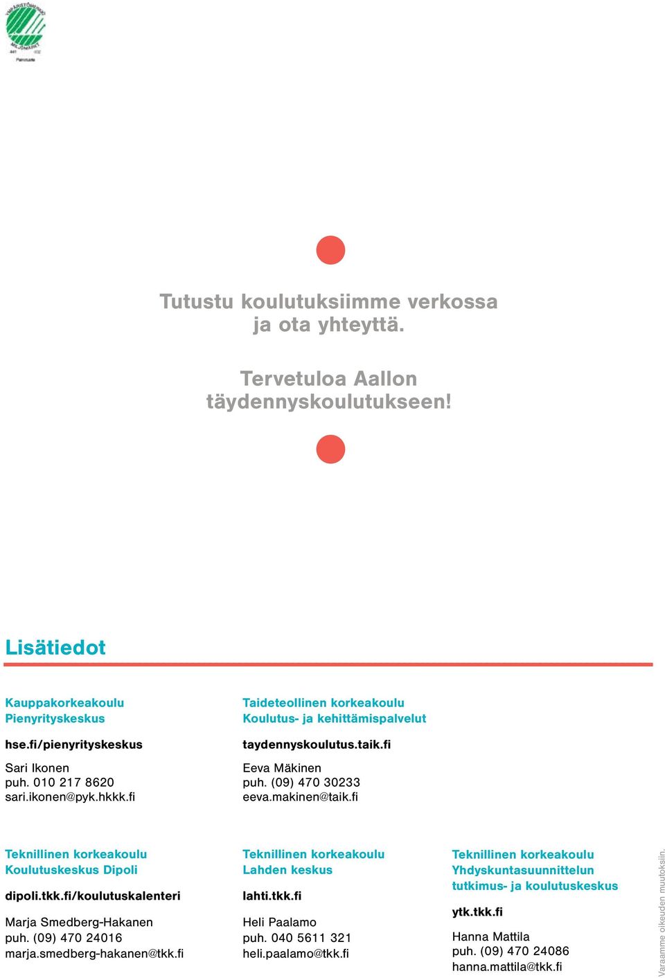 010 217 8620 puh. (09) 470 30233 sari.ikonen@pyk.hkkk.fi eeva.makinen@taik.fi Teknillinen korkeakoulu Koulutuskeskus Dipoli dipoli.tkk.