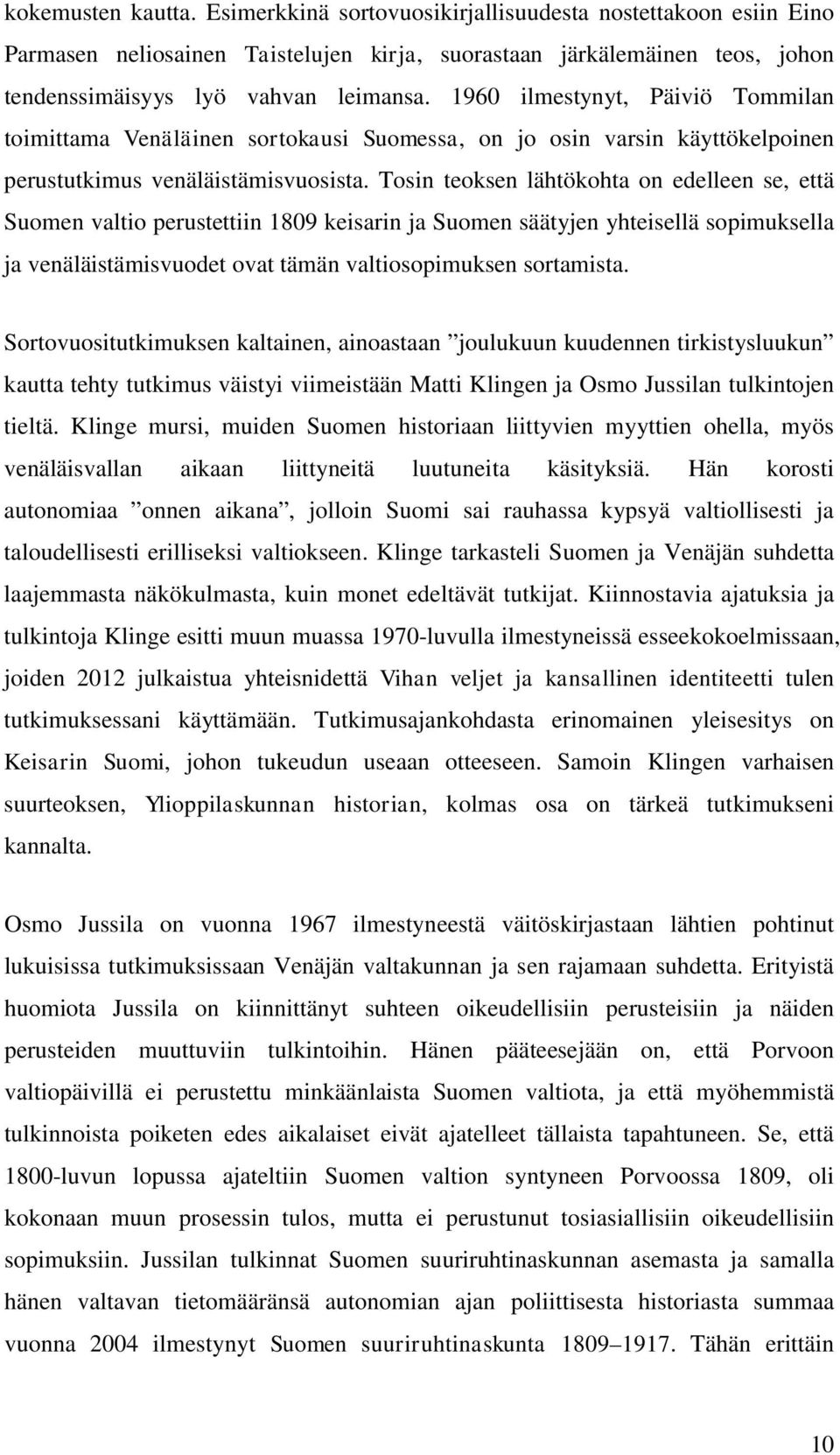 Tosin teoksen lähtökohta on edelleen se, että Suomen valtio perustettiin 1809 keisarin ja Suomen säätyjen yhteisellä sopimuksella ja venäläistämisvuodet ovat tämän valtiosopimuksen sortamista.
