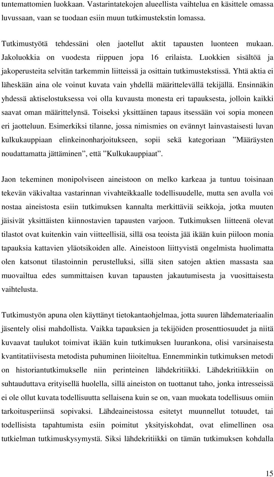 Luokkien sisältöä ja jakoperusteita selvitän tarkemmin liitteissä ja osittain tutkimustekstissä. Yhtä aktia ei läheskään aina ole voinut kuvata vain yhdellä määrittelevällä tekijällä.