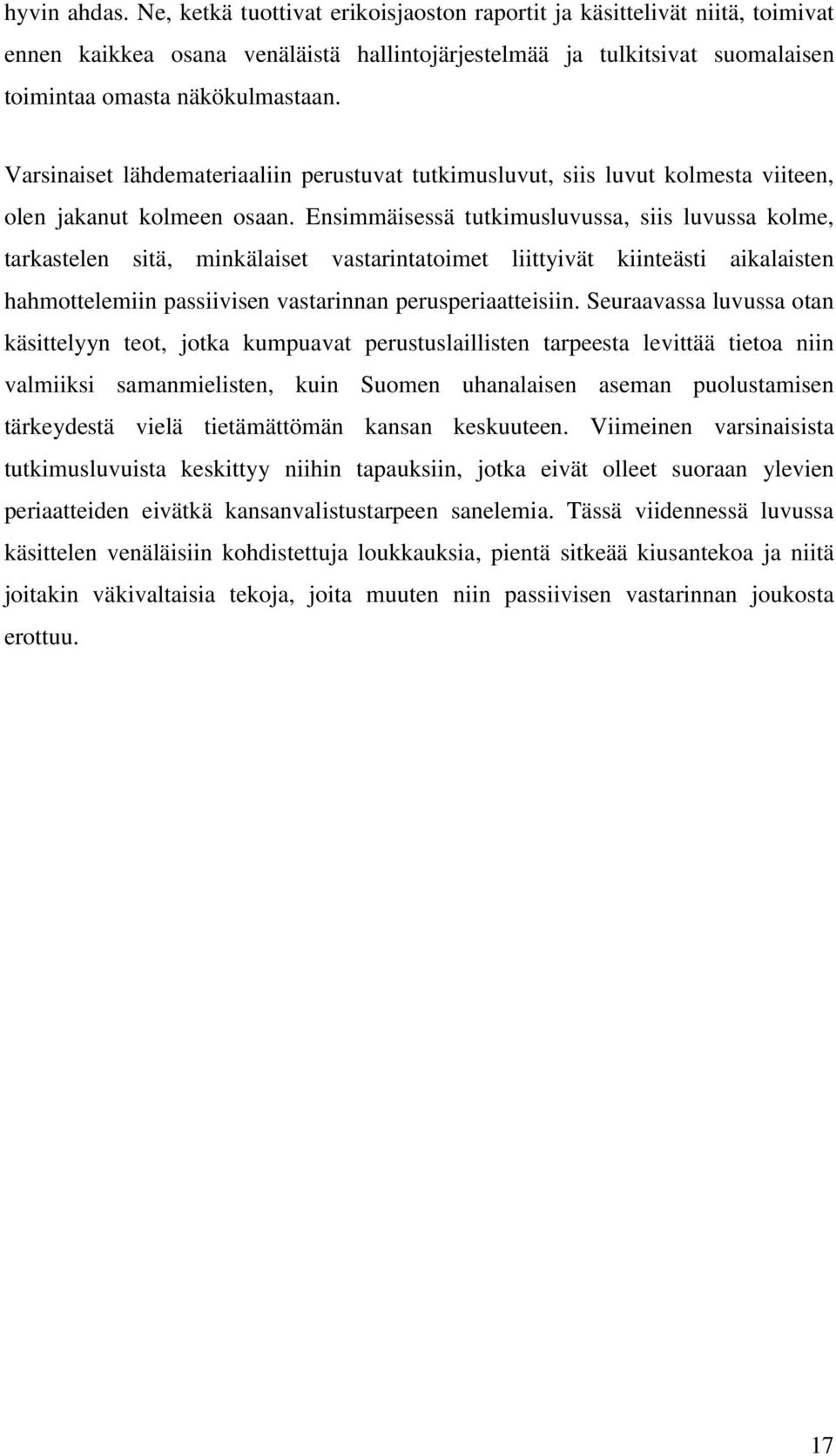 Ensimmäisessä tutkimusluvussa, siis luvussa kolme, tarkastelen sitä, minkälaiset vastarintatoimet liittyivät kiinteästi aikalaisten hahmottelemiin passiivisen vastarinnan perusperiaatteisiin.