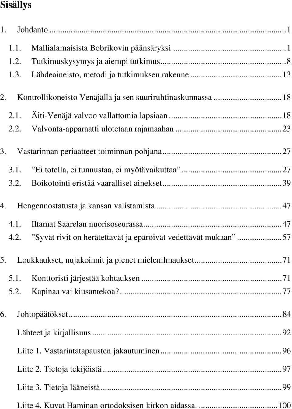 Vastarinnan periaatteet toiminnan pohjana... 27 3.1. Ei totella, ei tunnustaa, ei myötävaikuttaa... 27 3.2. Boikotointi eristää vaaralliset ainekset... 39 4. Hengennostatusta ja kansan valistamista.