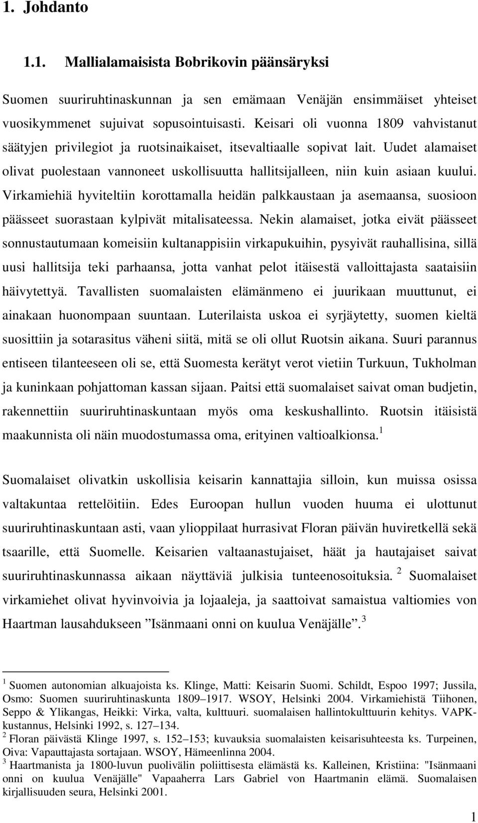 Uudet alamaiset olivat puolestaan vannoneet uskollisuutta hallitsijalleen, niin kuin asiaan kuului.
