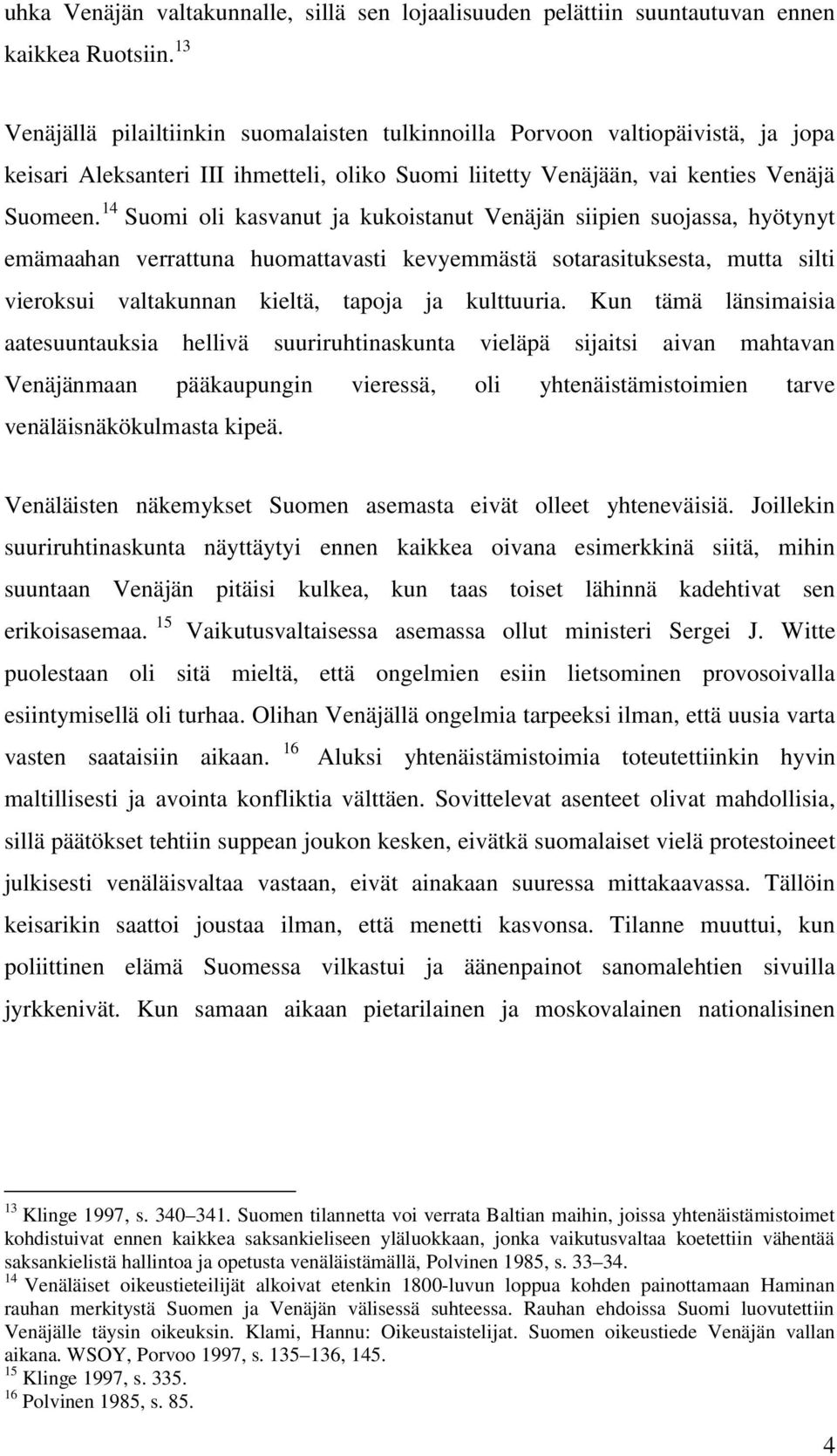14 Suomi oli kasvanut ja kukoistanut Venäjän siipien suojassa, hyötynyt emämaahan verrattuna huomattavasti kevyemmästä sotarasituksesta, mutta silti vieroksui valtakunnan kieltä, tapoja ja kulttuuria.